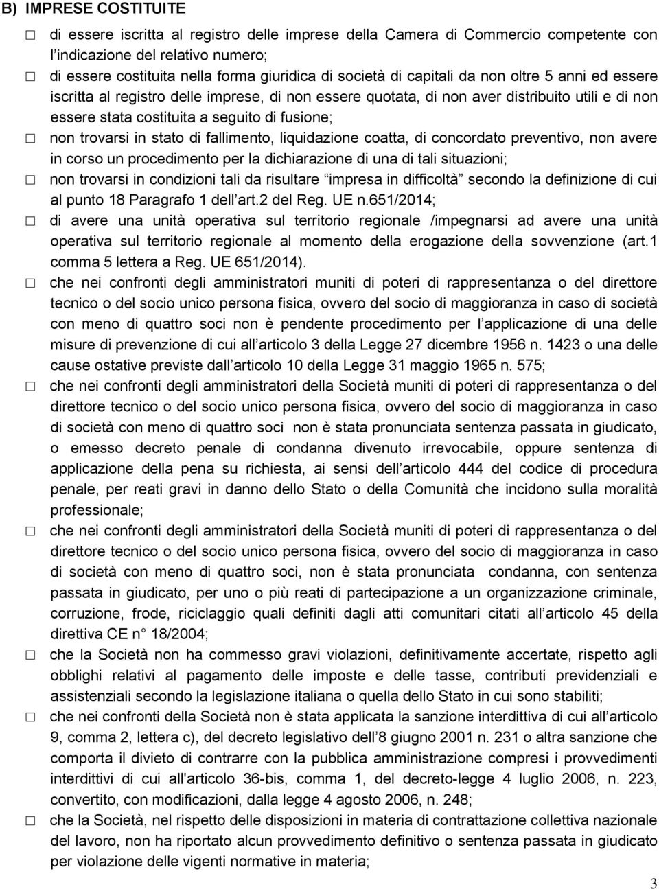 stato di fallimento, liquidazione coatta, di concordato preventivo, non avere in corso un procedimento per la dichiarazione di una di tali situazioni; non trovarsi in condizioni tali da risultare