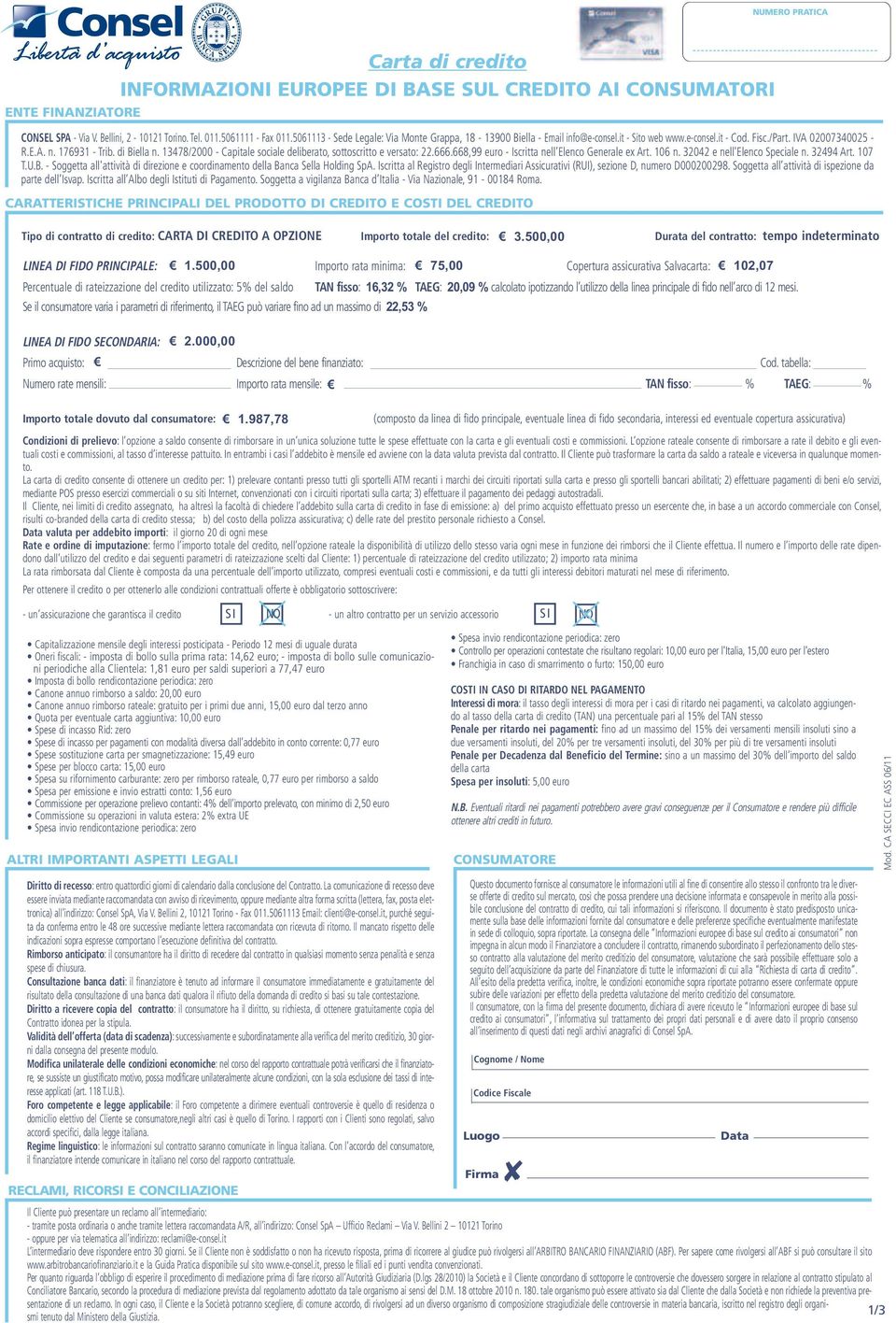 13478/2000 - Capitale sociale deliberato, sottoscritto e versato: 22.666.668,99 euro - Iscritta nell Elenco Generale ex Art. 106 n. 32042 e nell'elenco Speciale n. 32494 Art. 107 T.U.B.