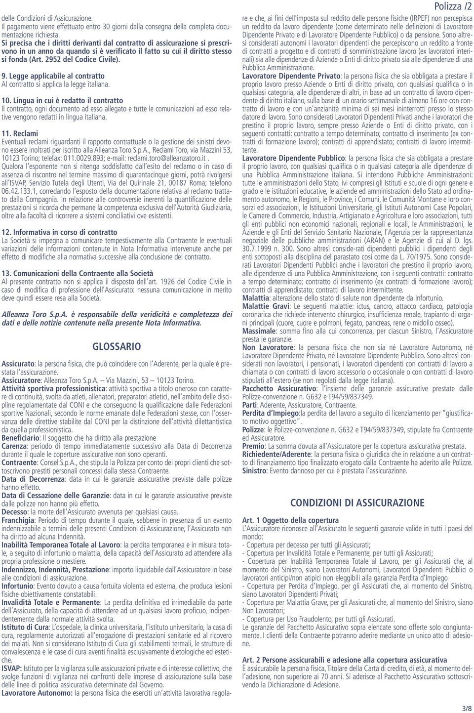 Legge applicabile al contratto Al contratto si applica la legge italiana. 10.