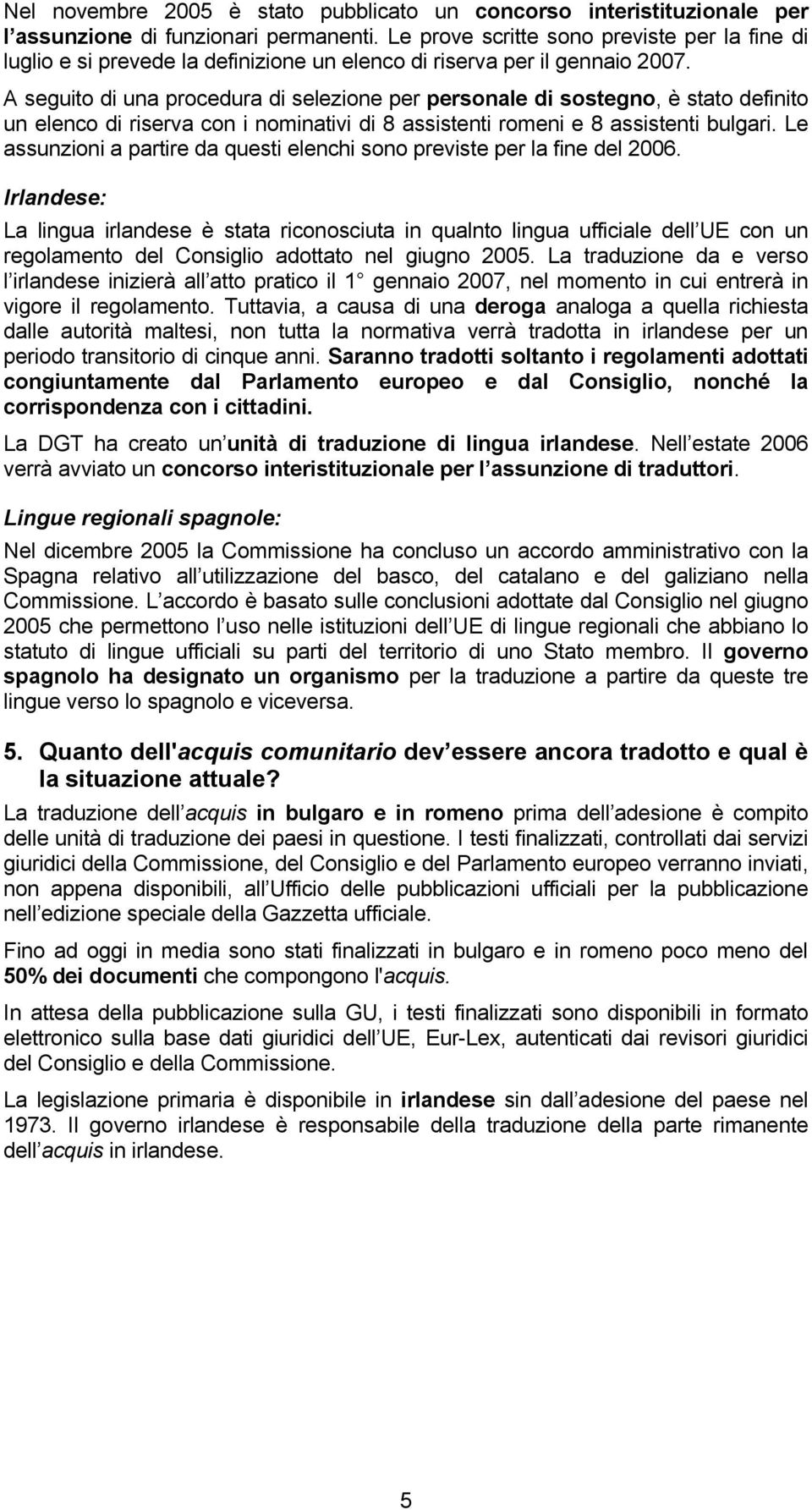 A seguito di una procedura di selezione per personale di sostegno, è stato definito un elenco di riserva con i nominativi di 8 assistenti romeni e 8 assistenti bulgari.