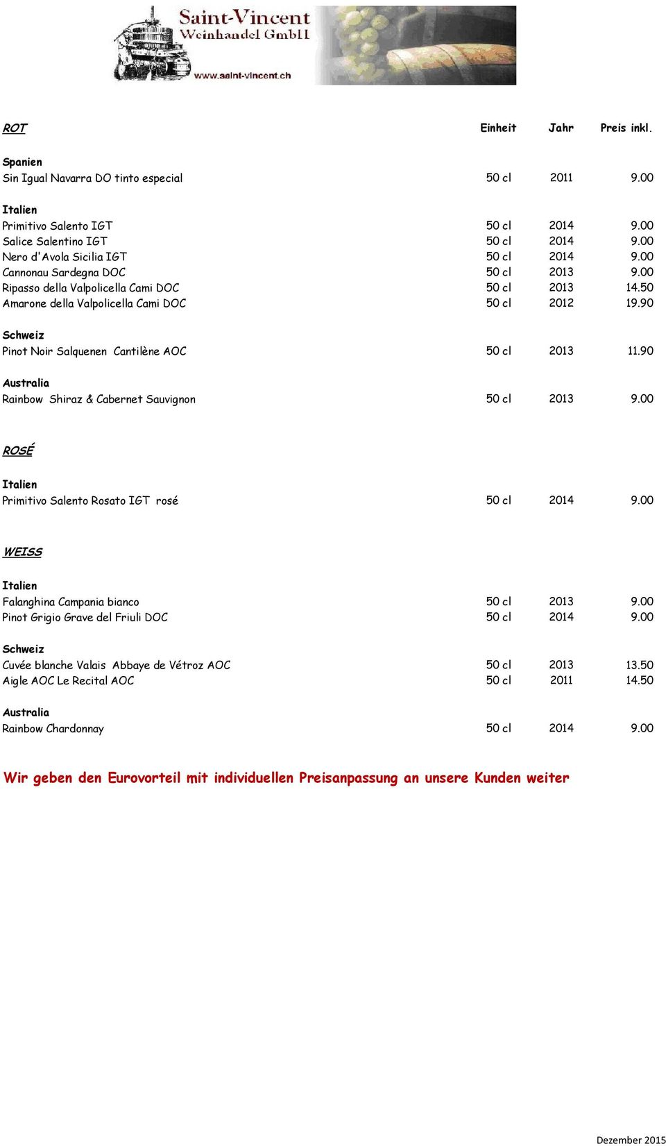 90 Schweiz Pinot Noir Salquenen Cantilène AOC 50 cl 2013 11.90 Australia Rainbow Shiraz & Cabernet Sauvignon 50 cl 2013 9.00 ROSÉ Primitivo Salento Rosato IGT rosé 50 cl 2014 9.