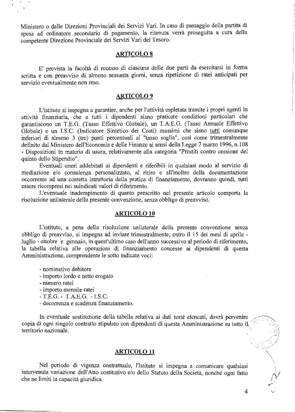 ARTICOLO 8 E' prevista la facoltà di recesso di ciascuna delle due parti da esercitarsi in forma scritta e con preawiso di almeno sessanta giorni, senza ripetizione di ratei anticipati per servizio