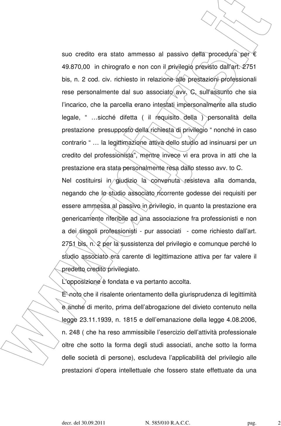 C, sull assunto che sia l incarico, che la parcella erano intestati impersonalmente alla studio legale, sicché difetta ( il requisito della ) personalità della prestazione presupposto della richiesta