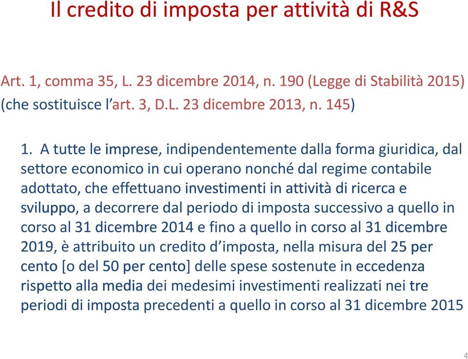 sviluppo, a decorrere dal periodo di imposta successivo a quello in corso al 31 dicembre 2014 e fino a quello in corso al 31 dicembre 2019, è attribuito un credito d imposta, nella misura