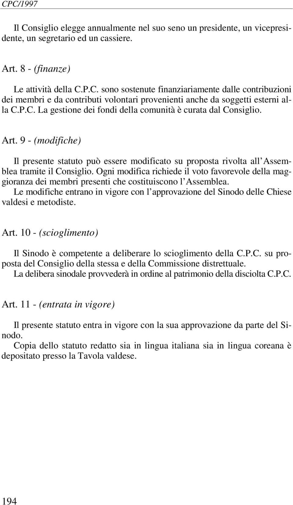 Ogni modifica richiede il voto favorevole della maggioranza dei membri presenti che costituiscono l Assemblea.