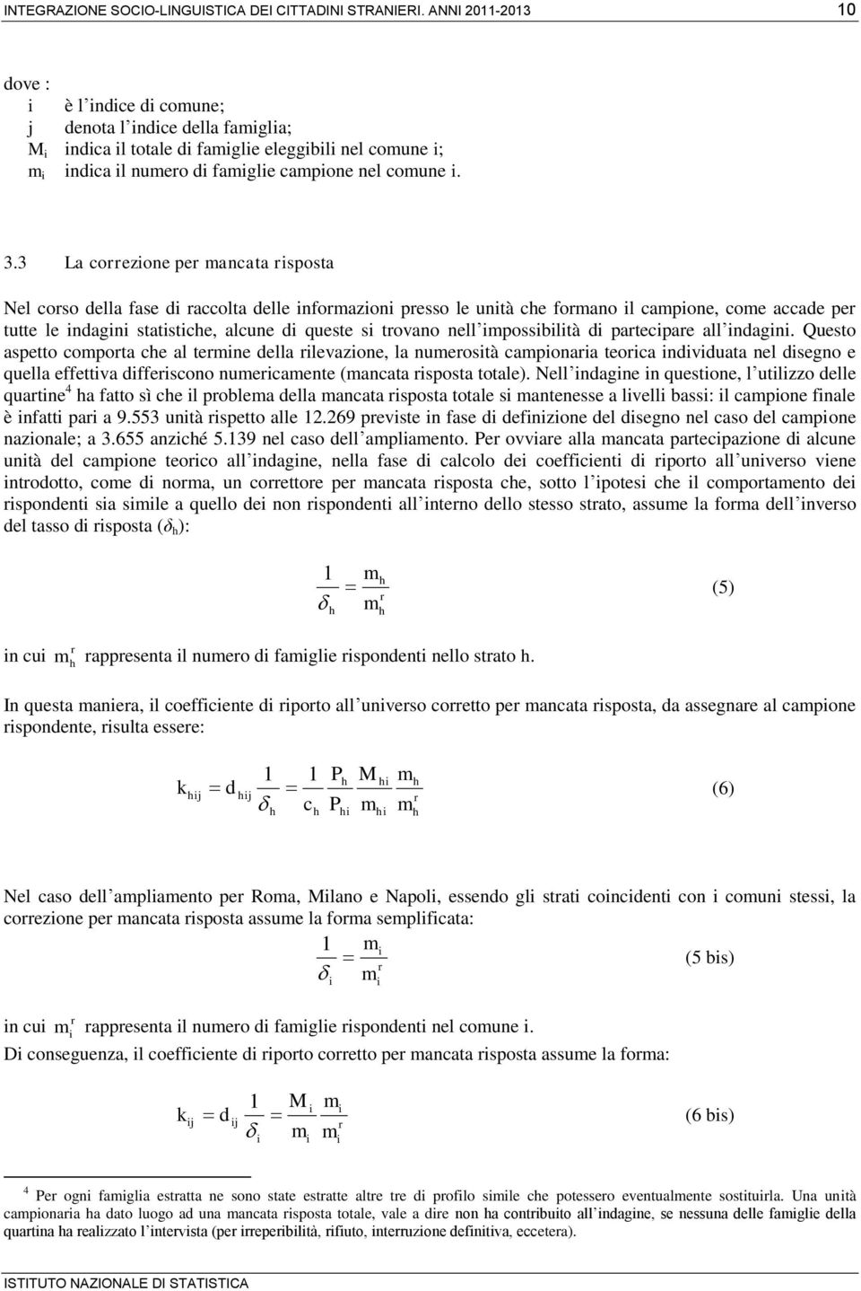 3 La correzione per mancata risposta Nel corso della fase di raccolta delle informazioni presso le unità che formano il campione, come accade per tutte le indagini statistiche, alcune di queste si