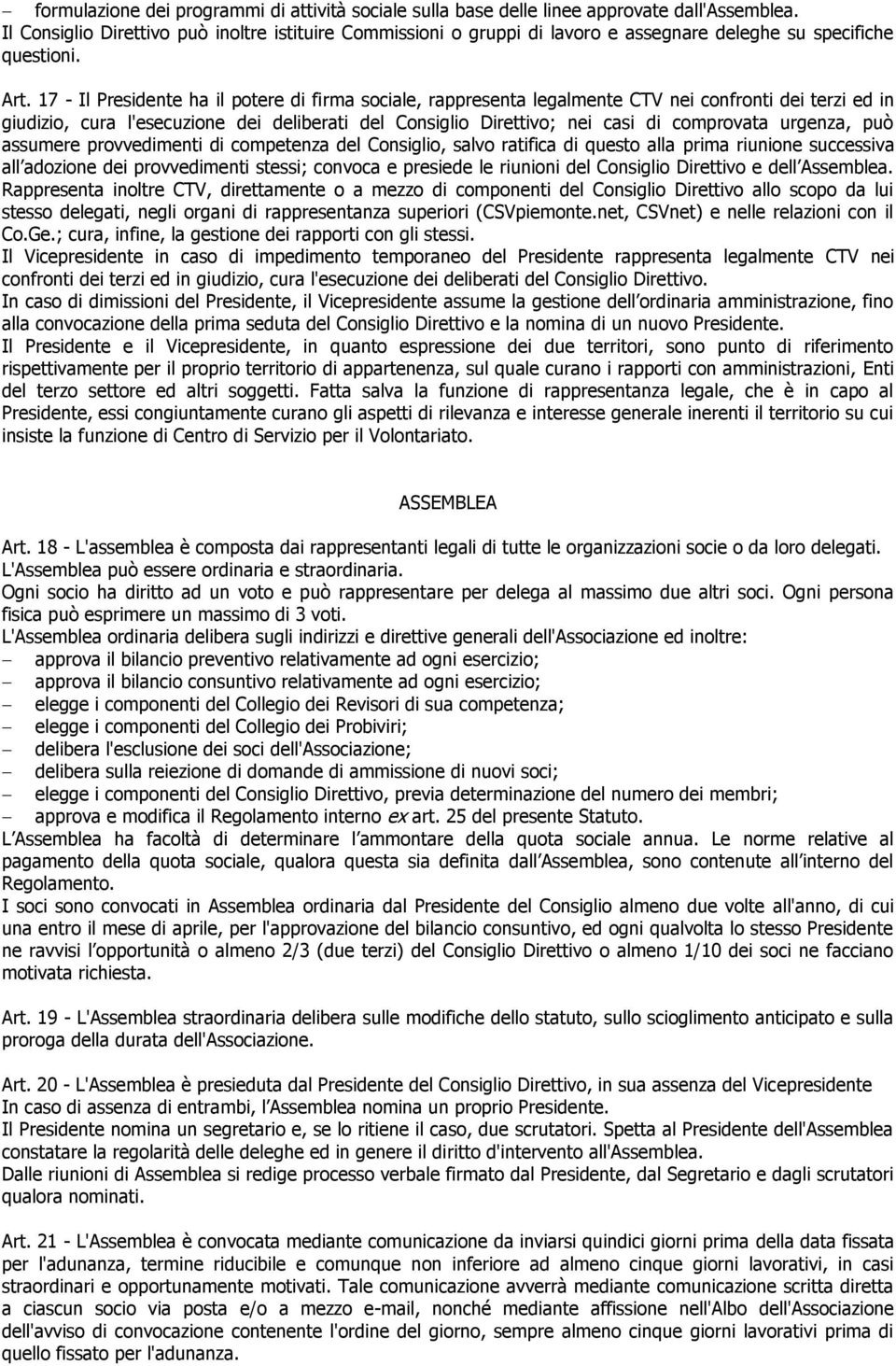 17 - Il Presidente ha il potere di firma sociale, rappresenta legalmente CTV nei confronti dei terzi ed in giudizio, cura l'esecuzione dei deliberati del Consiglio Direttivo; nei casi di comprovata