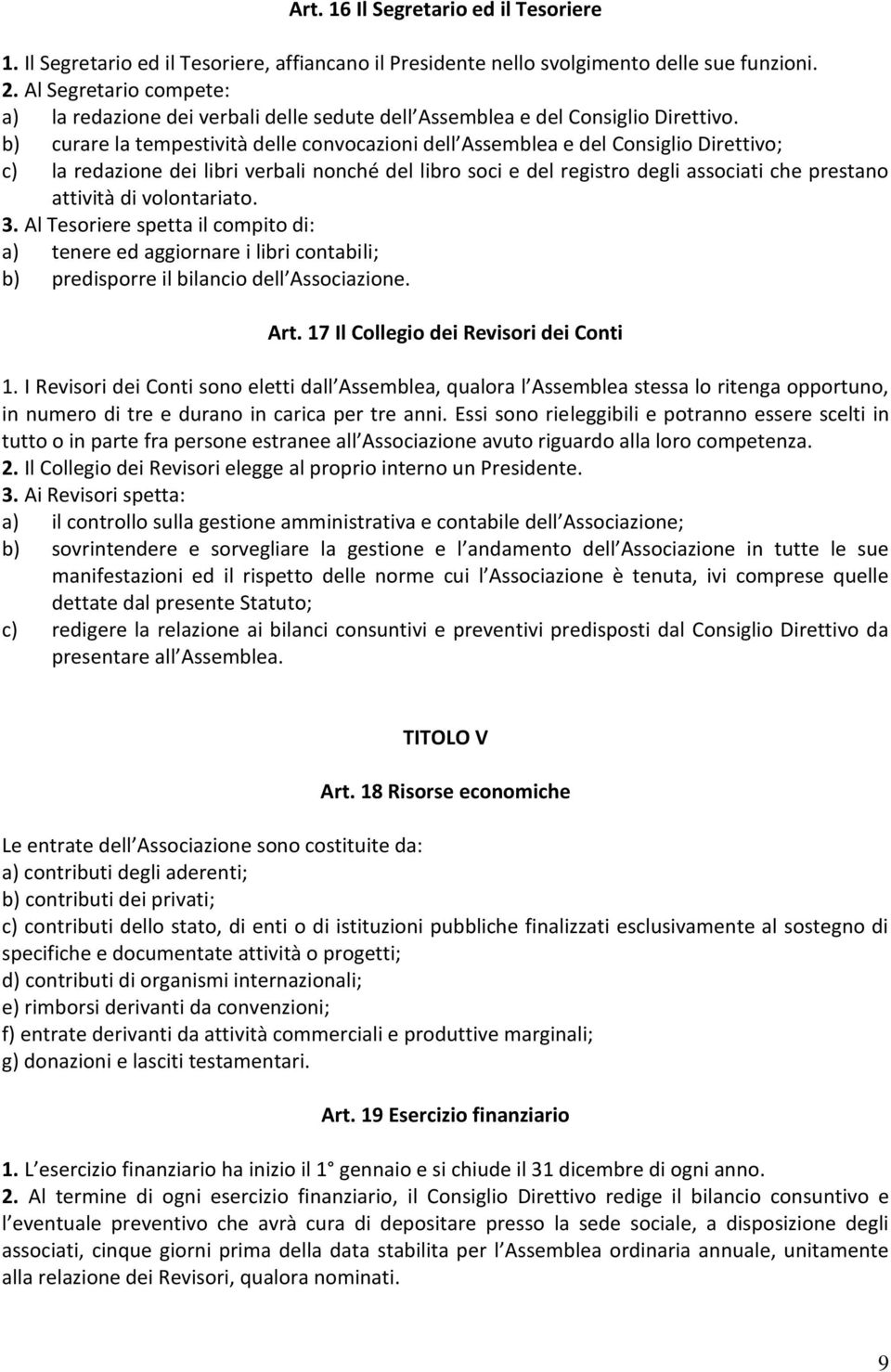 b) curare la tempestività delle convocazioni dell Assemblea e del Consiglio Direttivo; c) la redazione dei libri verbali nonché del libro soci e del registro degli associati che prestano attività di