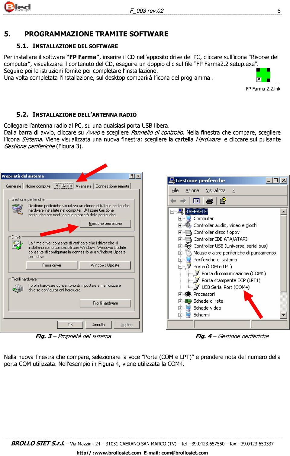 doppio clic sul file FP Farma2.2 setup.exe. Seguire poi le istruzioni fornite per completare l installazione. Una volta completata l installazione, sul desktop comparirà l icona del programma.