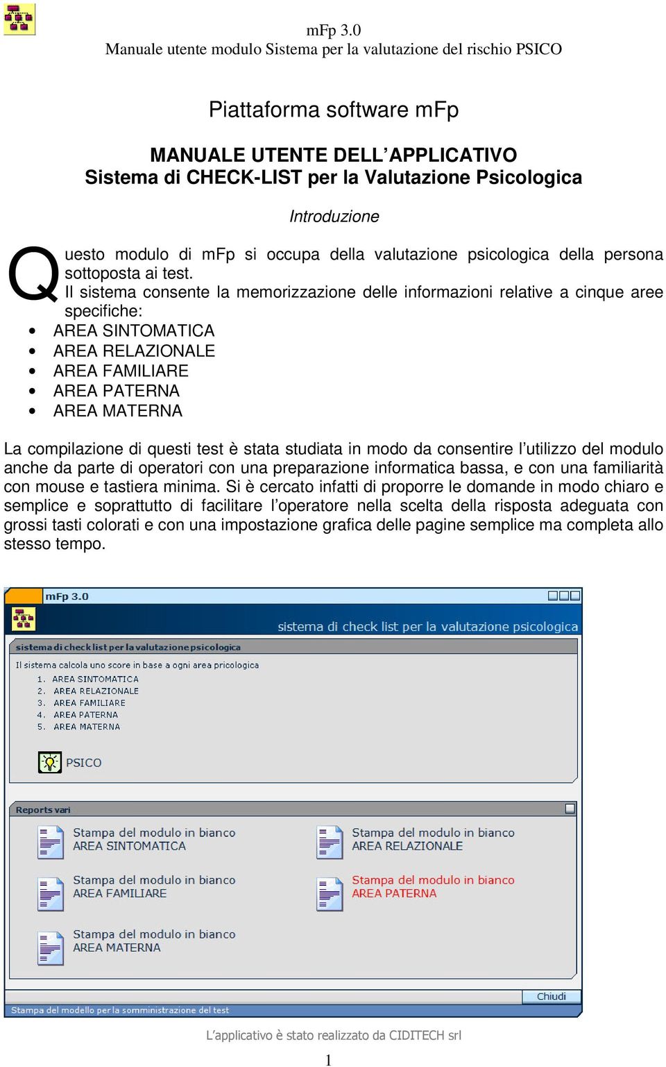 Il sistema consente la memorizzazione delle informazioni relative a cinque aree specifiche: AREA SINTOMATICA AREA RELAZIONALE AREA FAMILIARE AREA PATERNA AREA MATERNA La compilazione di questi test è