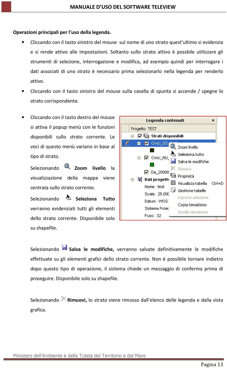 selezionarlo nella legenda per renderlo attivo. Cliccando con il tasto sinistro del mouse sulla casella di spunta si accende / spegne lo strato corrispondente.