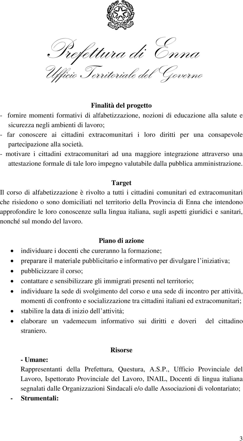 - motivare i cittadini extracomunitari ad una maggiore integrazione attraverso una attestazione formale di tale loro impegno valutabile dalla pubblica amministrazione.