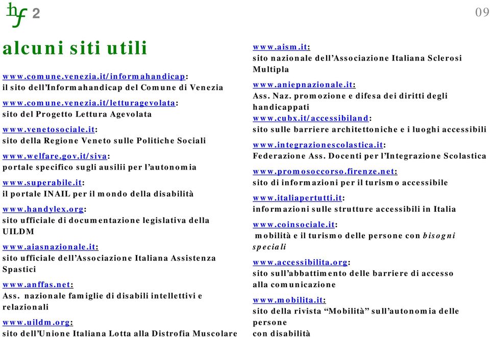 it: il portale INAIL per il mondo della disabilità www.handylex.org: sito ufficiale di documentazione legislativa della UILDM www.aiasnazionale.