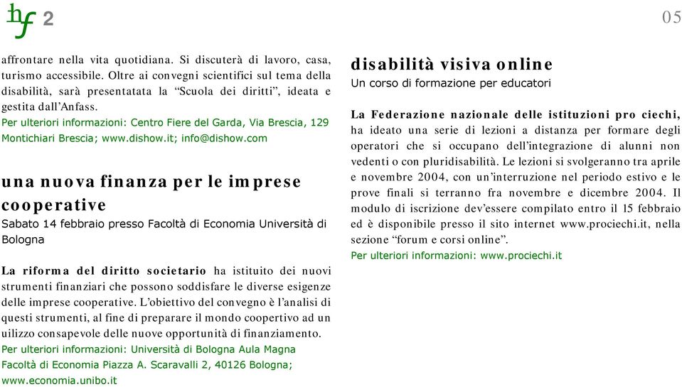 Per ulteriori informazioni: Centro Fiere del Garda, Via Brescia, 129 Montichiari Brescia; www.dishow.it; info@dishow.