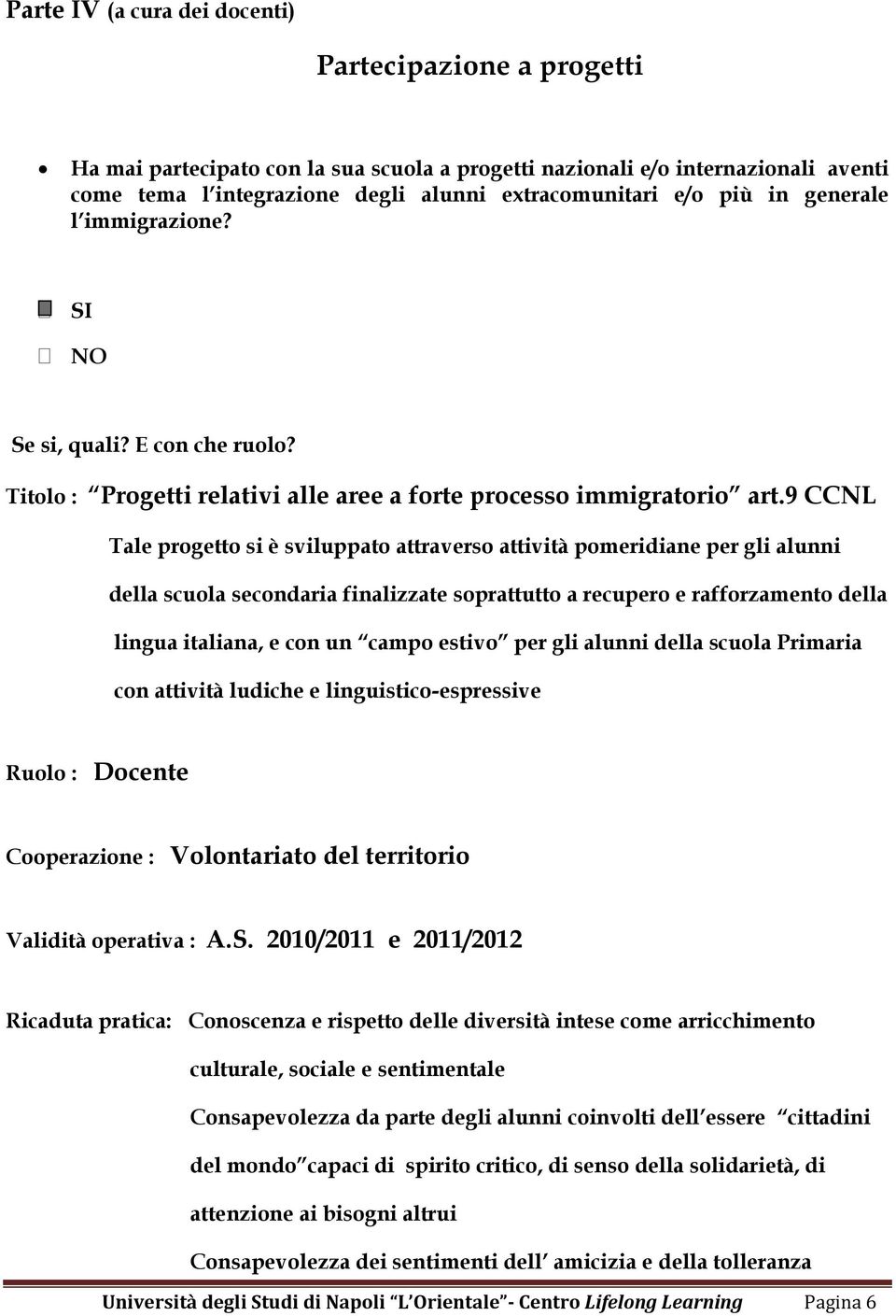 9 CCNL Tale progetto si è sviluppato attraverso attività pomeridiane per gli alunni della scuola secondaria finalizzate soprattutto a recupero e rafforzamento della lingua italiana, e con un campo