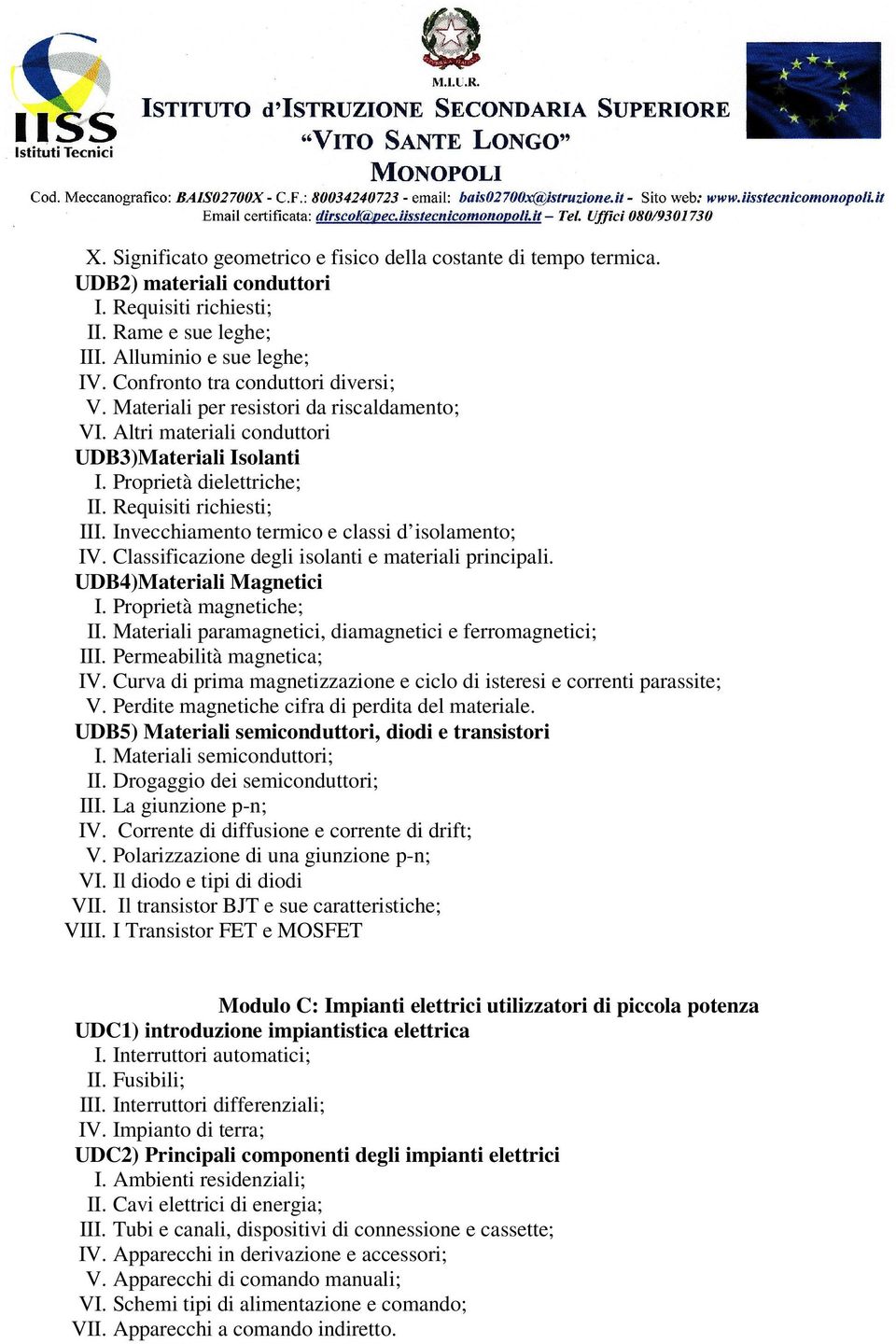 Invecchiamento termico e classi d isolamento; IV. Classificazione degli isolanti e materiali principali. UDB4)Materiali Magnetici I. Proprietà magnetiche; II.