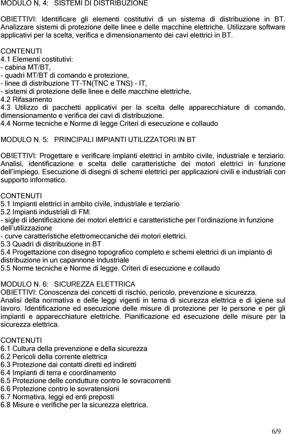 1 Elementi costitutivi: - cabina MT/BT, - quadri MT/BT di comando e protezione, - linee di distribuzione TT-TN(TNC e TNS) - IT, - sistemi di protezione delle linee e delle macchine elettriche, 4.