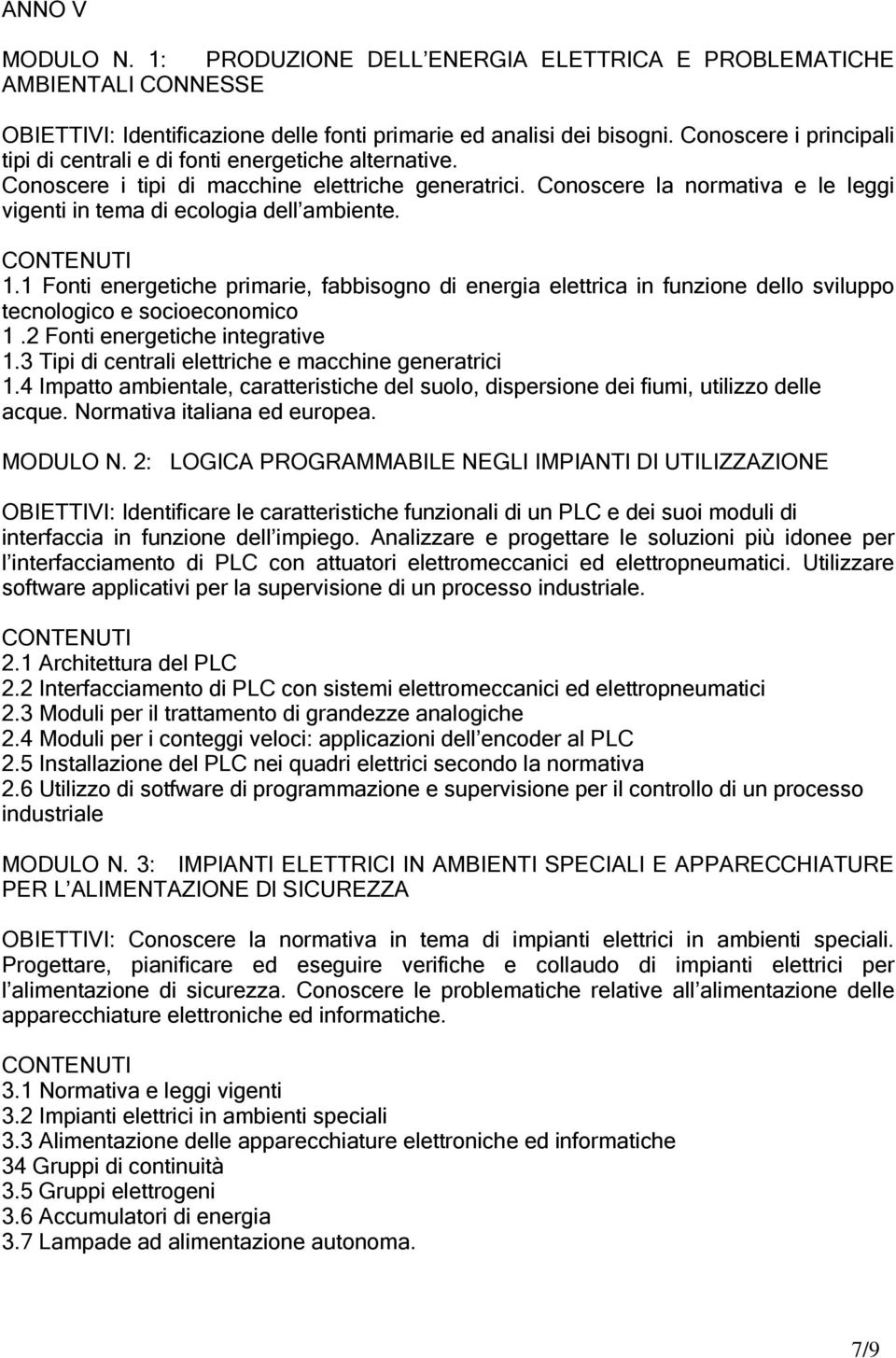 Conoscere la normativa e le leggi vigenti in tema di ecologia dell ambiente. 1.1 Fonti energetiche primarie, fabbisogno di energia elettrica in funzione dello sviluppo tecnologico e socioeconomico 1.