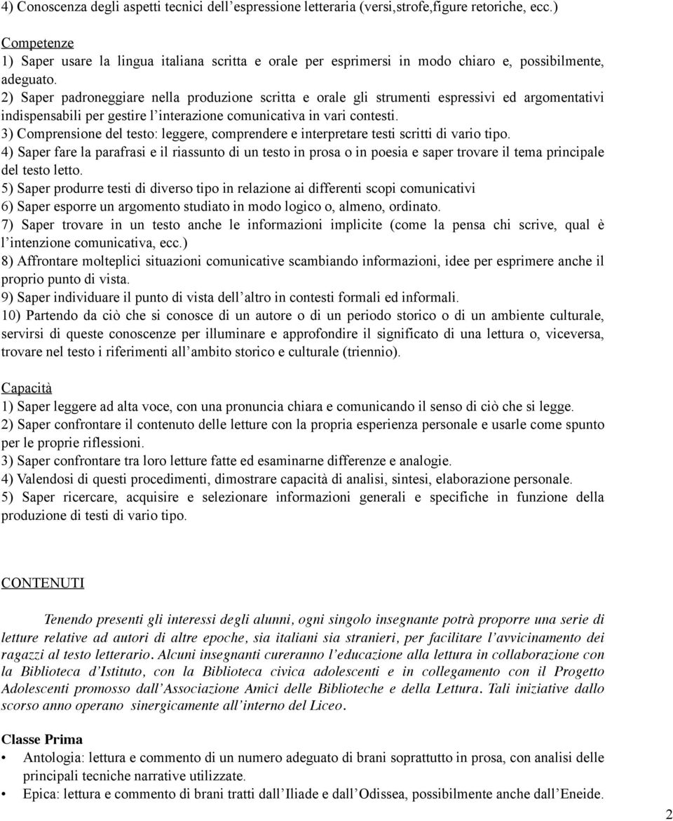 2) Saper padroneggiare nella produzione scritta e orale gli strumenti espressivi ed argomentativi indispensabili per gestire l interazione comunicativa in vari contesti.