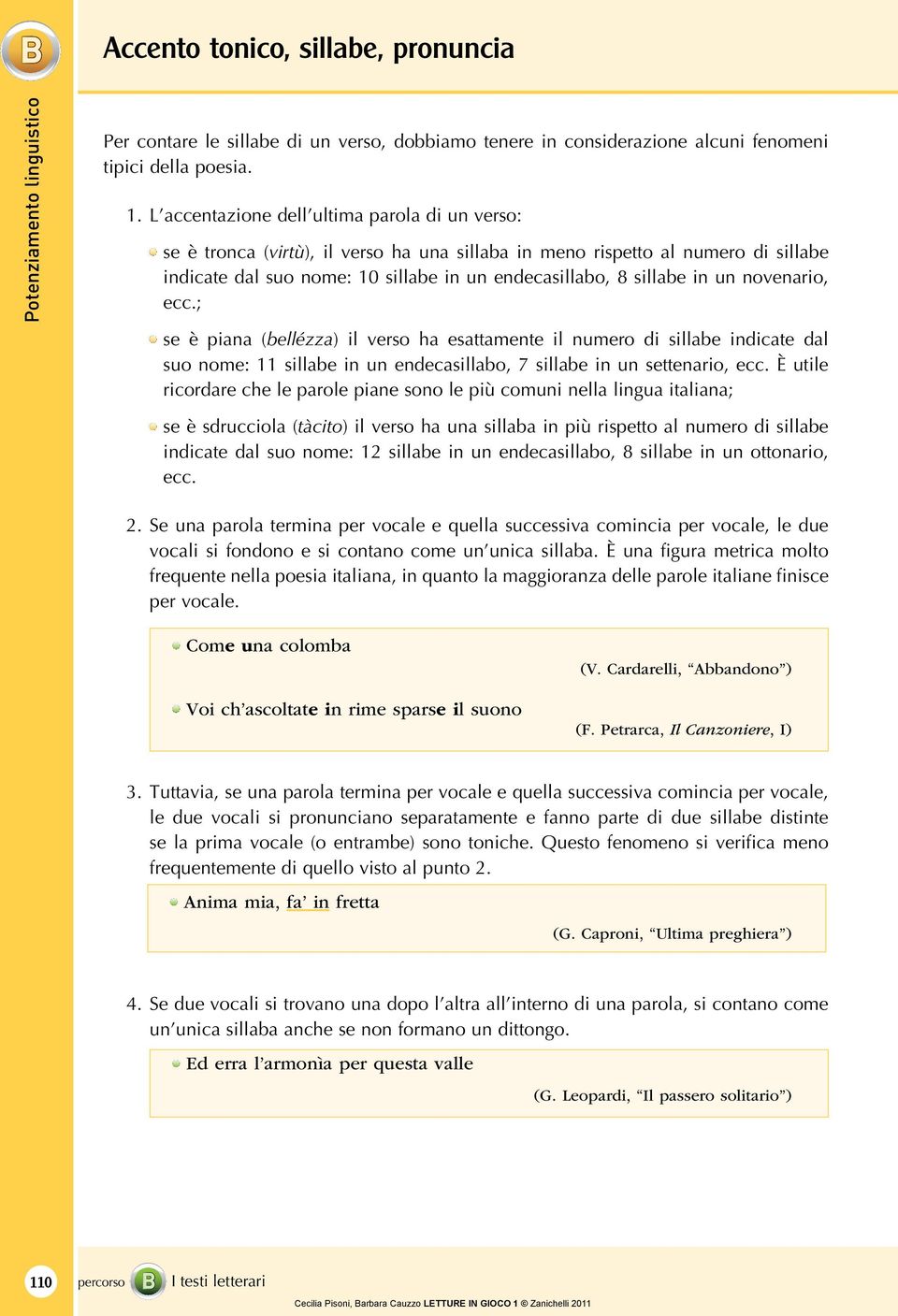 un novenario, ecc.; se è piana (bellézza) il verso ha esattamente il numero di sillabe indicate dal suo nome: 11 sillabe in un endecasillabo, 7 sillabe in un settenario, ecc.