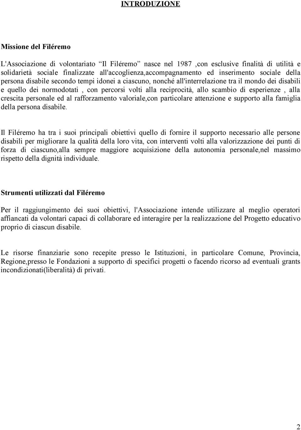 scambio di esperienze, alla crescita personale ed al rafforzamento valoriale,con particolare attenzione e supporto alla famiglia della persona disabile.