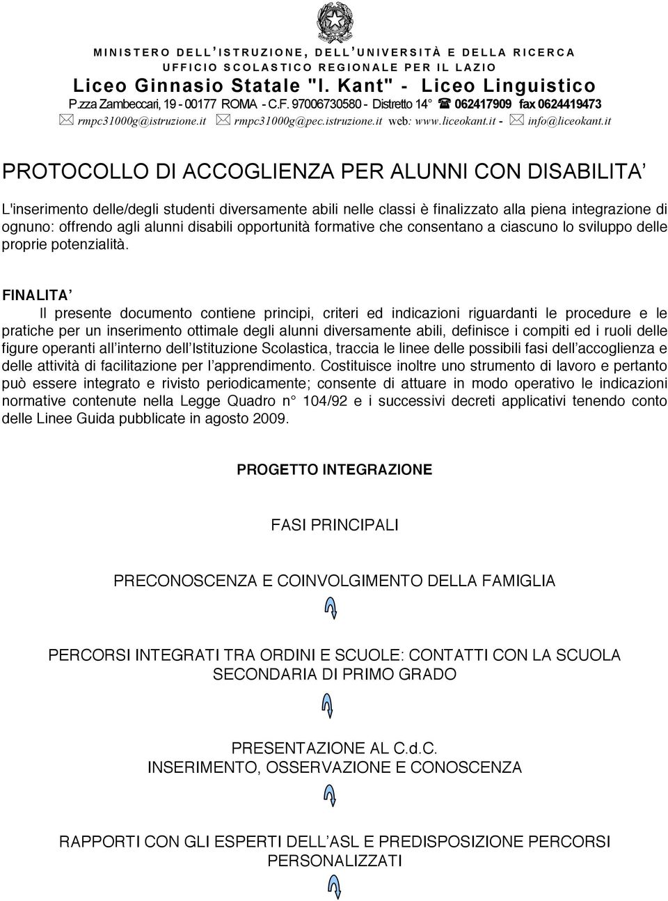 FINALITA Il presente documento contiene principi, criteri ed indicazioni riguardanti le procedure e le pratiche per un inserimento ottimale degli alunni diversamente abili, definisce i compiti ed i