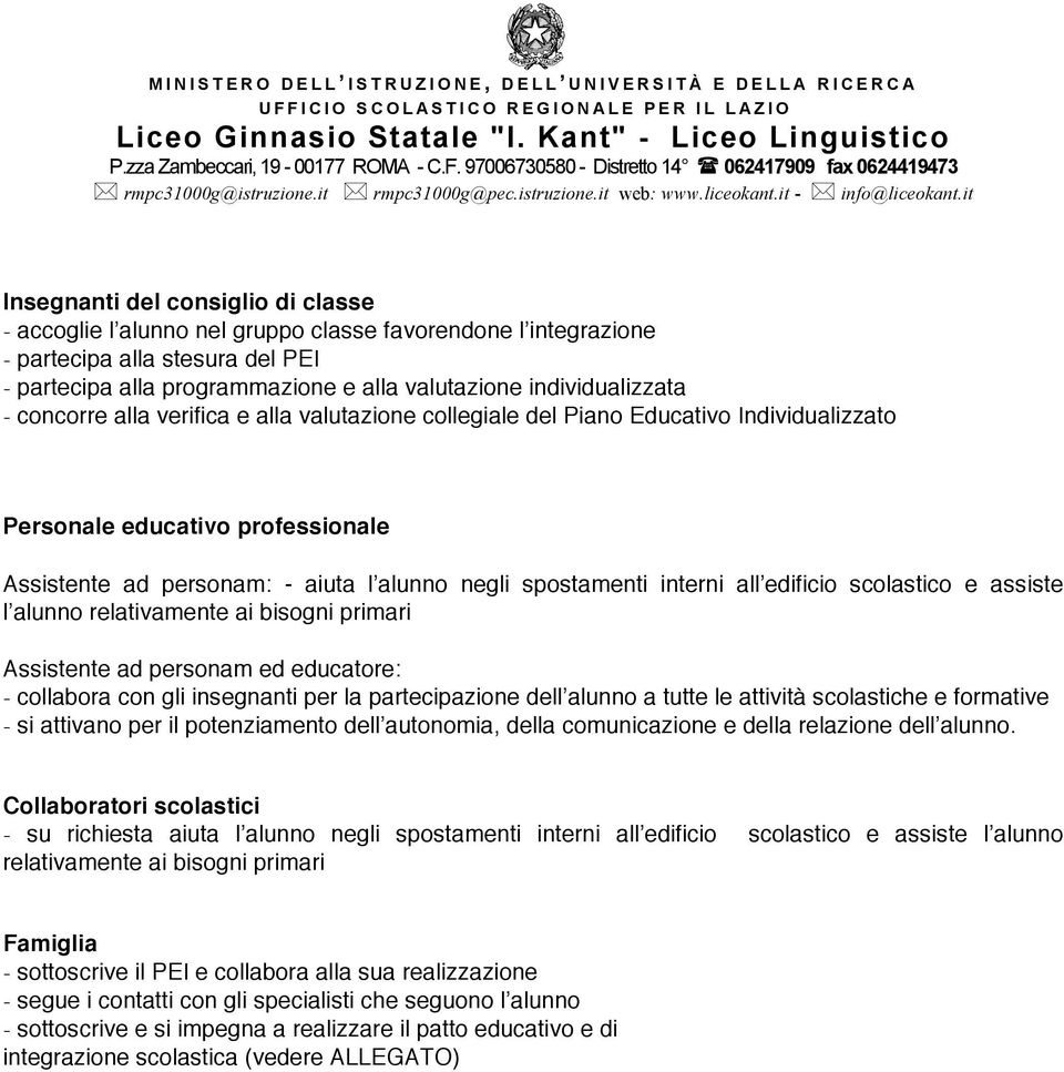 spostamenti interni all edificio scolastico e assiste l alunno relativamente ai bisogni primari Assistente ad personam ed educatore: - collabora con gli insegnanti per la partecipazione dell alunno a