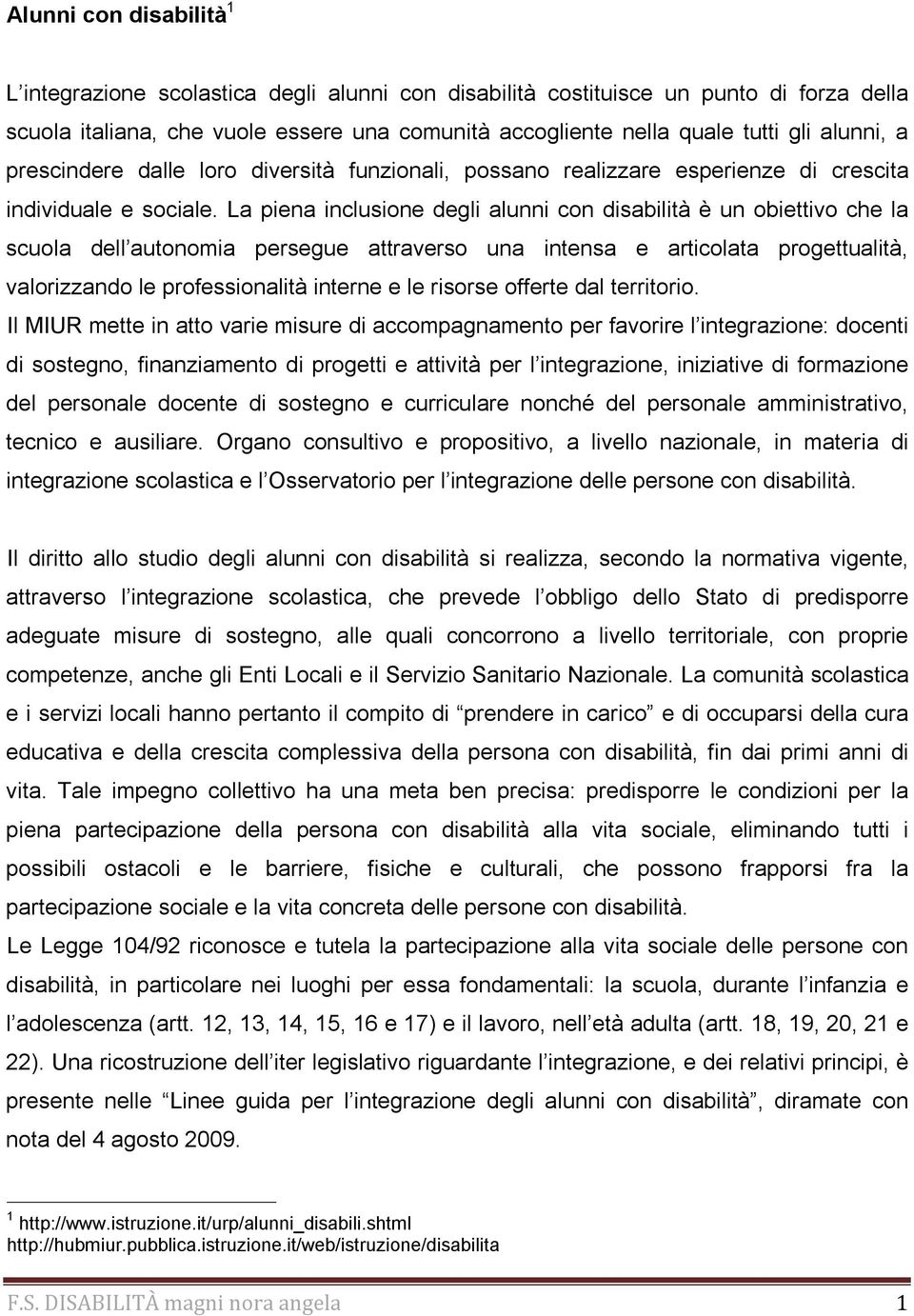 La piena inclusione degli alunni con disabilità è un obiettivo che la scuola dell autonomia persegue attraverso una intensa e articolata progettualità, valorizzando le professionalità interne e le