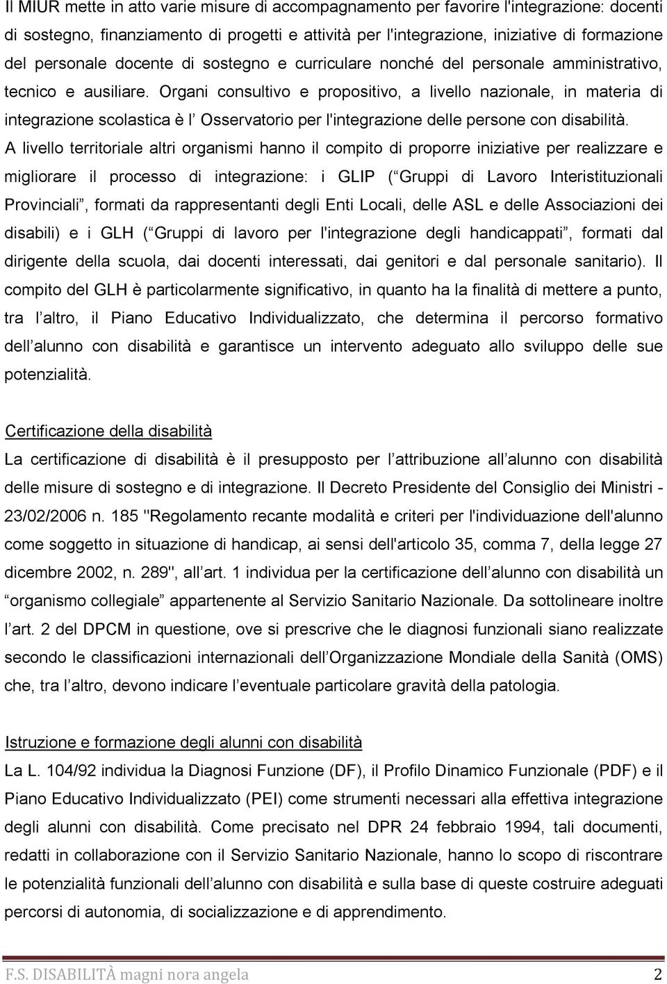 Organi consultivo e propositivo, a livello nazionale, in materia di integrazione scolastica è l Osservatorio per l'integrazione delle persone con disabilità.