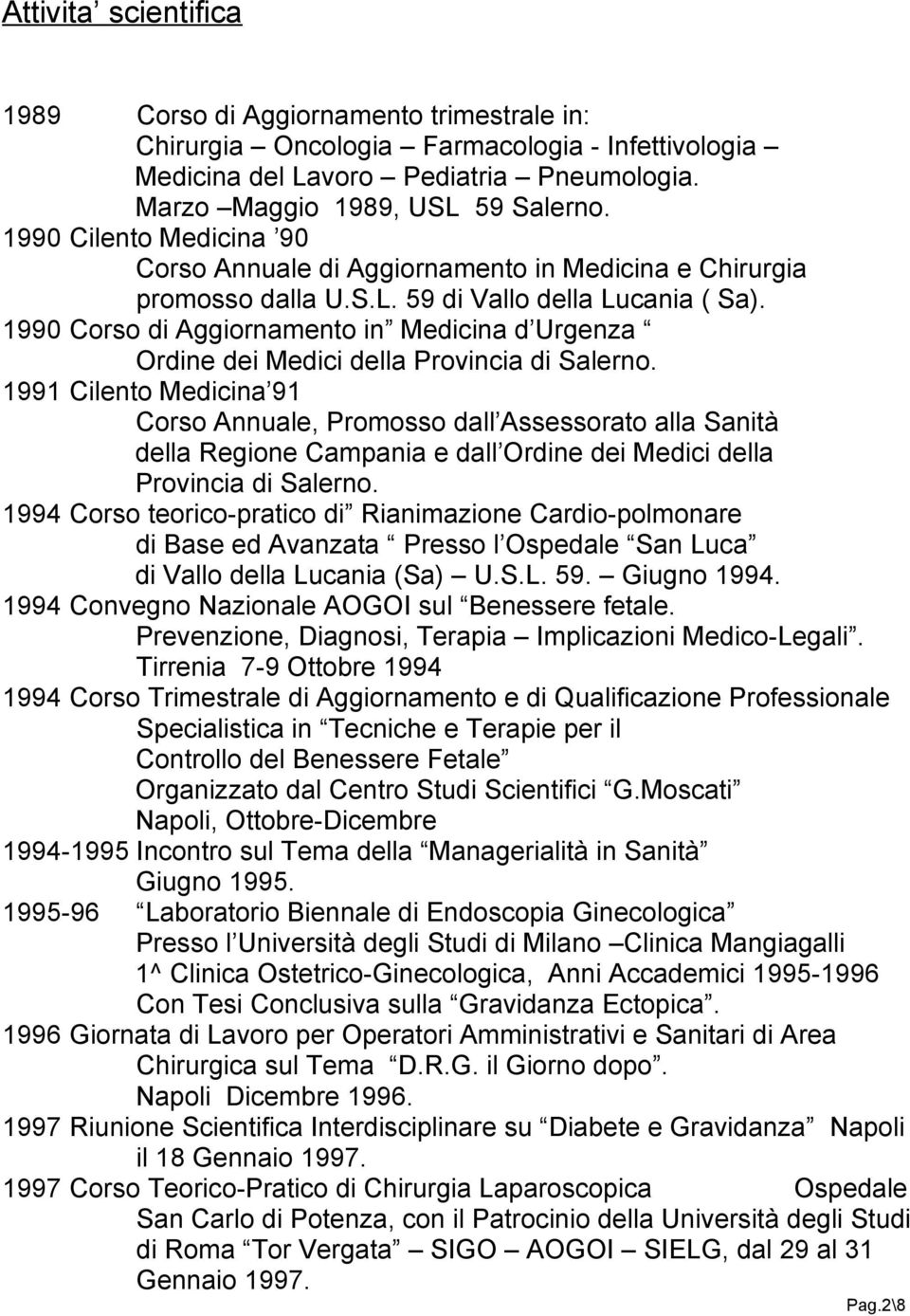 1990 Corso di Aggiornamento in Medicina d Urgenza Ordine dei Medici della Provincia di Salerno.
