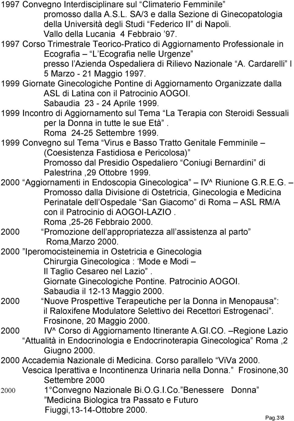 Cardarelli l 5 Marzo - 21 Maggio 1997. 1999 Giornate Ginecologiche Pontine di Aggiornamento Organizzate dalla ASL di Latina con il Patrocinio AOGOI. Sabaudia 23-24 Aprile 1999.