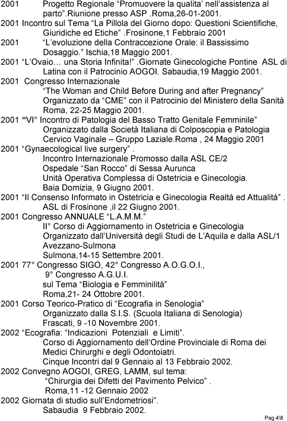 Ischia,18 Maggio 2001. 2001 L Ovaio una Storia Infinita!.Giornate Ginecologiche Pontine ASL di Latina con il Patrocinio AOGOI. Sabaudia,19 Maggio 2001.