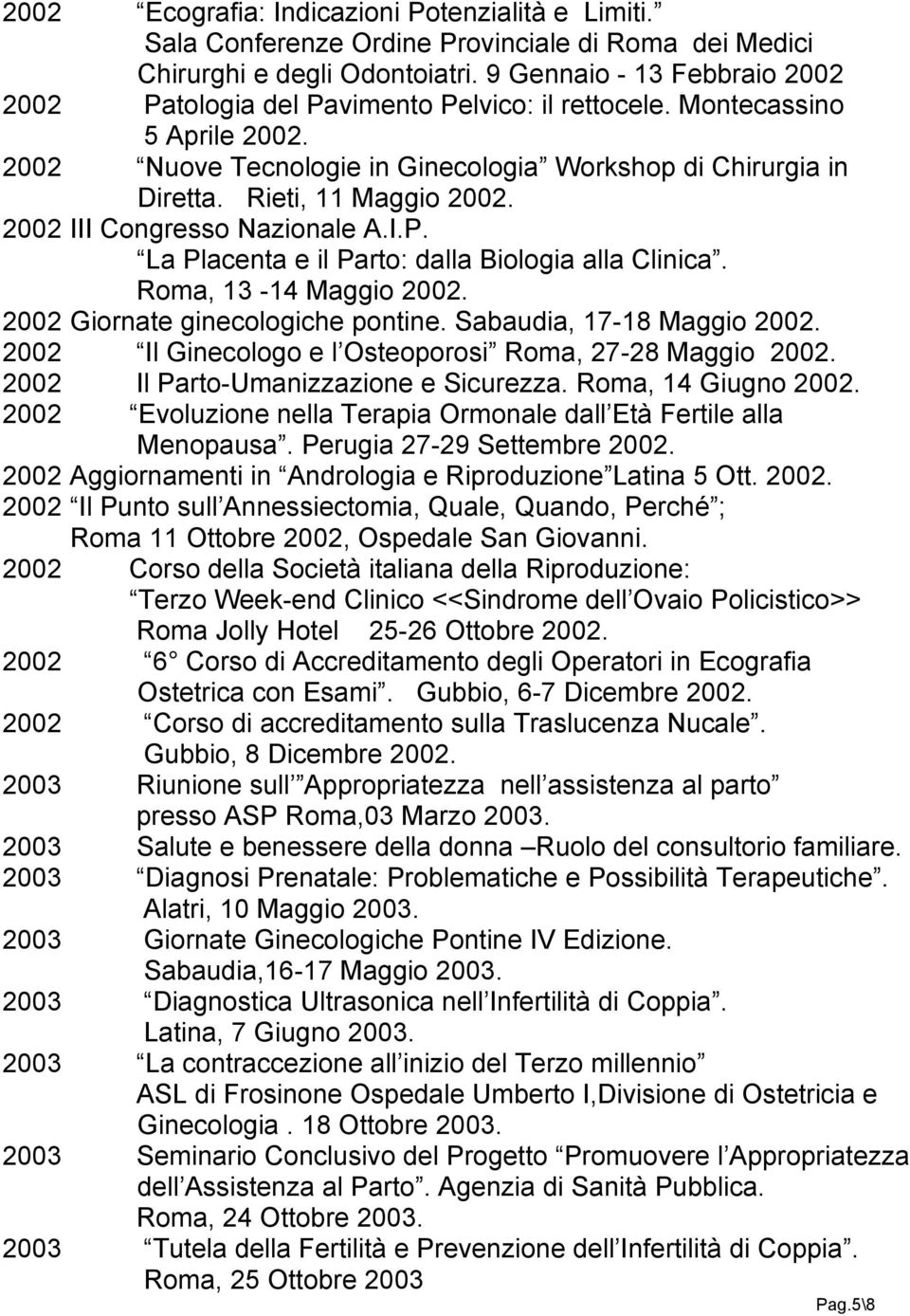 Rieti, 11 Maggio 2002. 2002 III Congresso Nazionale A.I.P. La Placenta e il Parto: dalla Biologia alla Clinica. Roma, 13-14 Maggio 2002. 2002 Giornate ginecologiche pontine.
