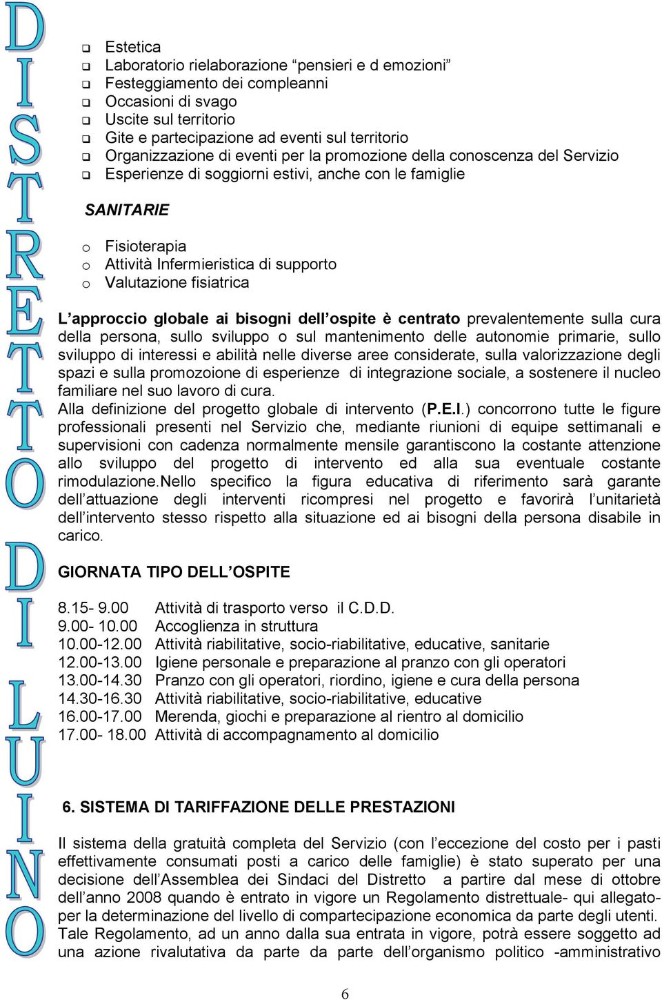 approccio globale ai bisogni dell ospite è centrato prevalentemente sulla cura della persona, sullo sviluppo o sul mantenimento delle autonomie primarie, sullo sviluppo di interessi e abilità nelle