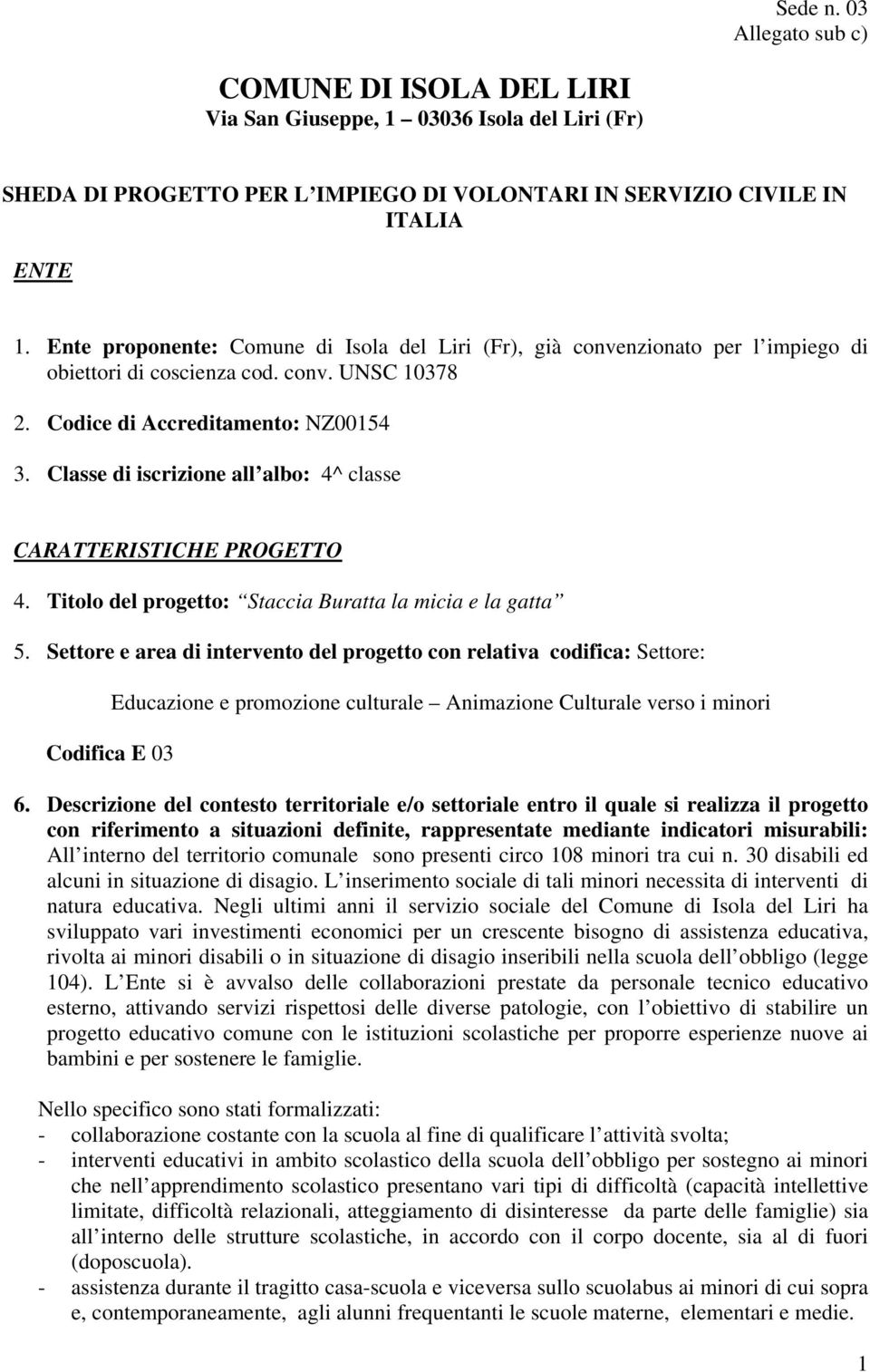 Classe di iscrizione all albo: 4^ classe CARATTERISTICHE PROGETTO 4. Titolo del progetto: Staccia Buratta la micia e la gatta 5.