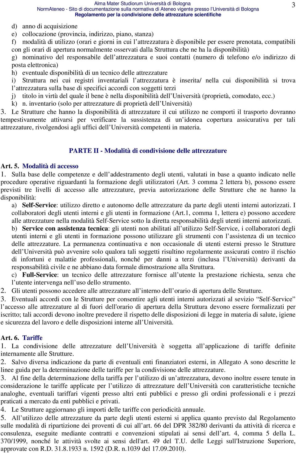 elettronica) h) eventuale disponibilità di un tecnico delle attrezzature i) Struttura nei cui registri inventariali l attrezzatura è inserita/ nella cui disponibilità si trova l attrezzatura sulla