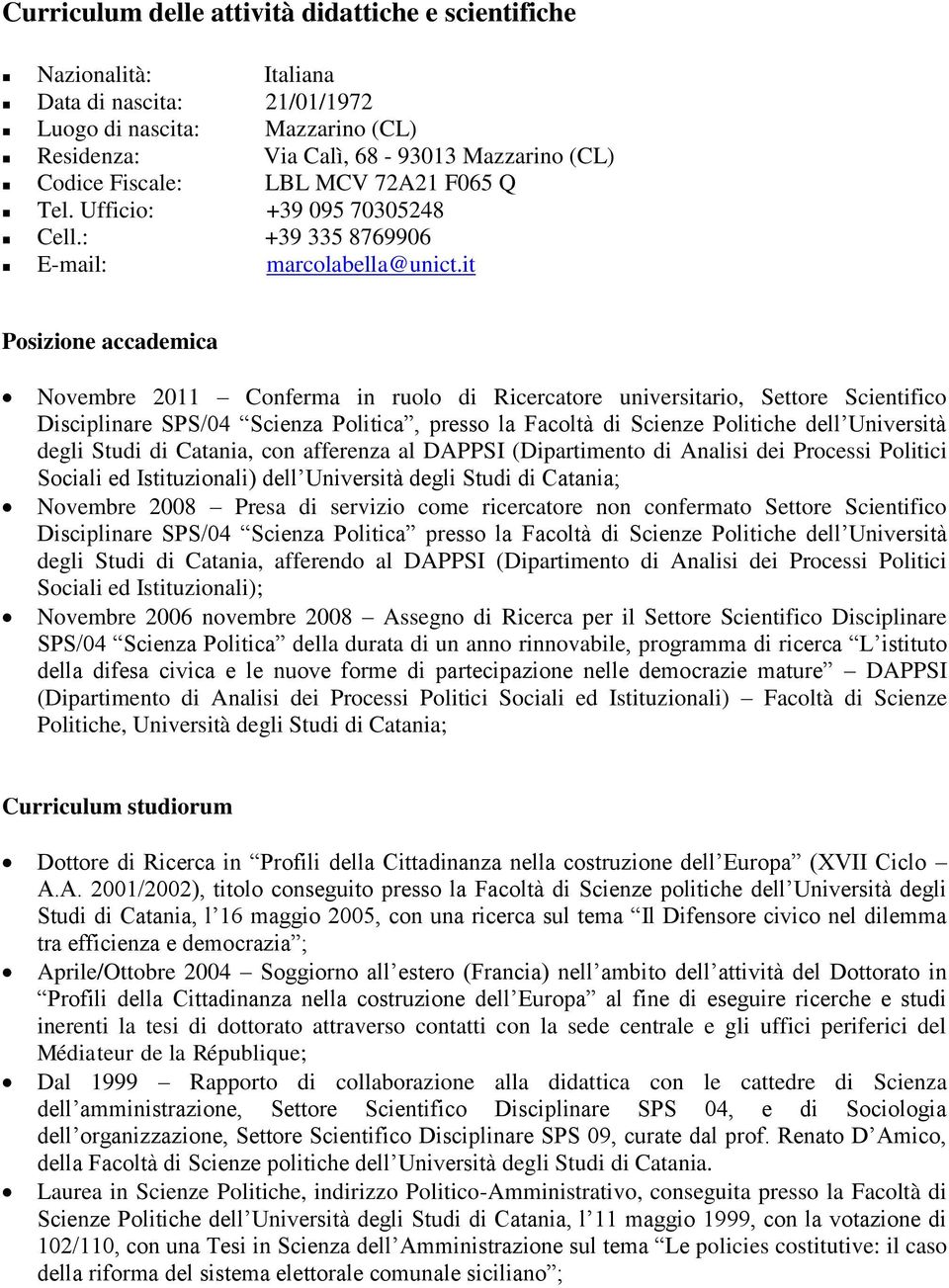 it Posizione accademica Novembre 2011 Conferma in ruolo di Ricercatore universitario, Settore Scientifico Disciplinare SPS/04 Scienza Politica, presso la Facoltà di Scienze Politiche dell Università