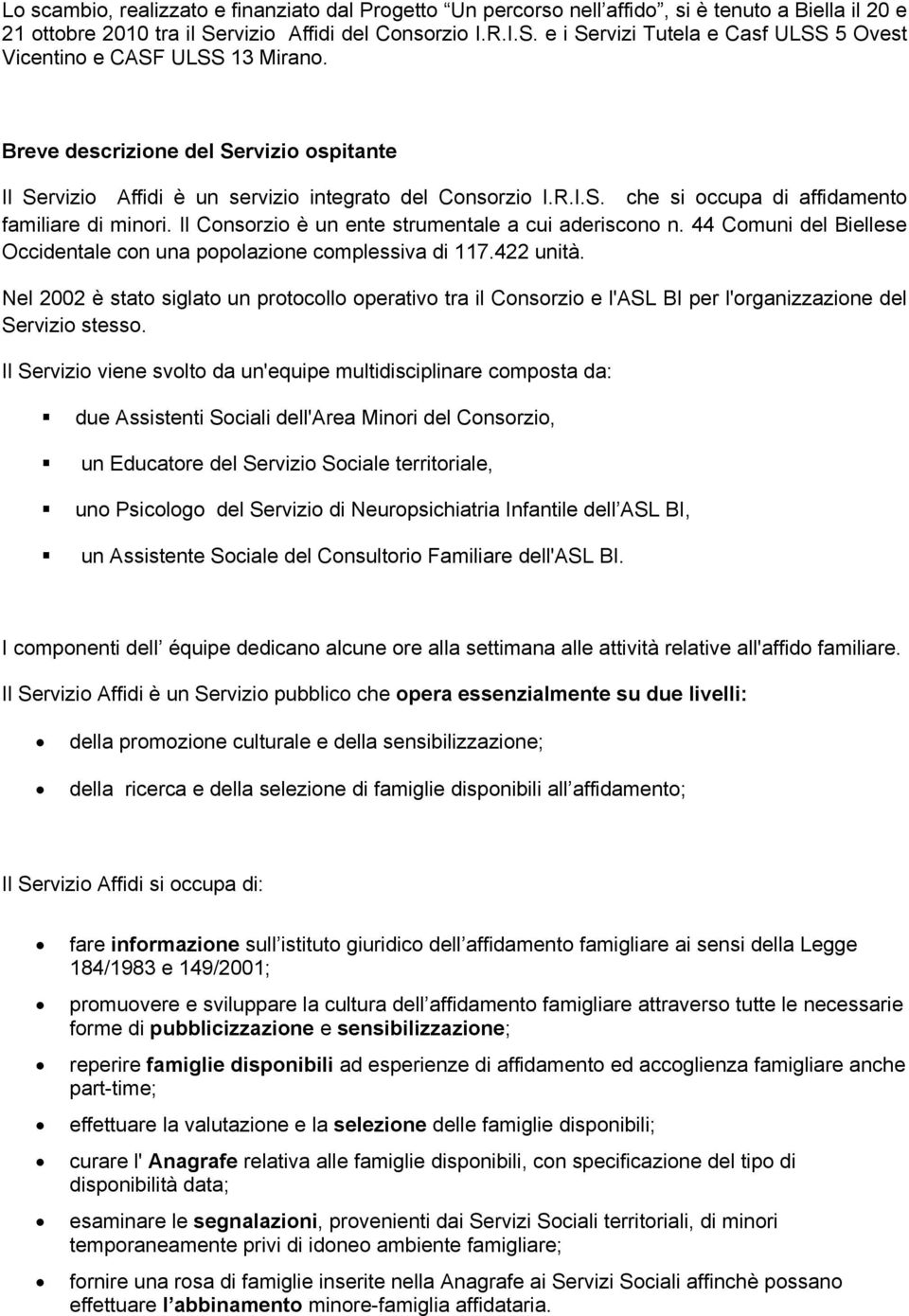 Il Consorzio è un ente strumentale a cui aderiscono n. 44 Comuni del Biellese Occidentale con una popolazione complessiva di 117.422 unità.