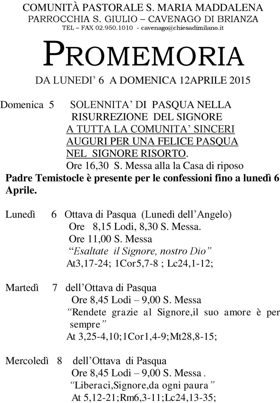 Ore 16,30 S. Messa alla la Casa di riposo Padre Temistocle è presente per le confessioni fino a lunedì 6 Aprile. Lunedì Martedì 6 Ottava di Pasqua (Lunedì dell Angelo) Ore 8,15 Lodi, 8,30 S. Messa. Ore 11,00 S.