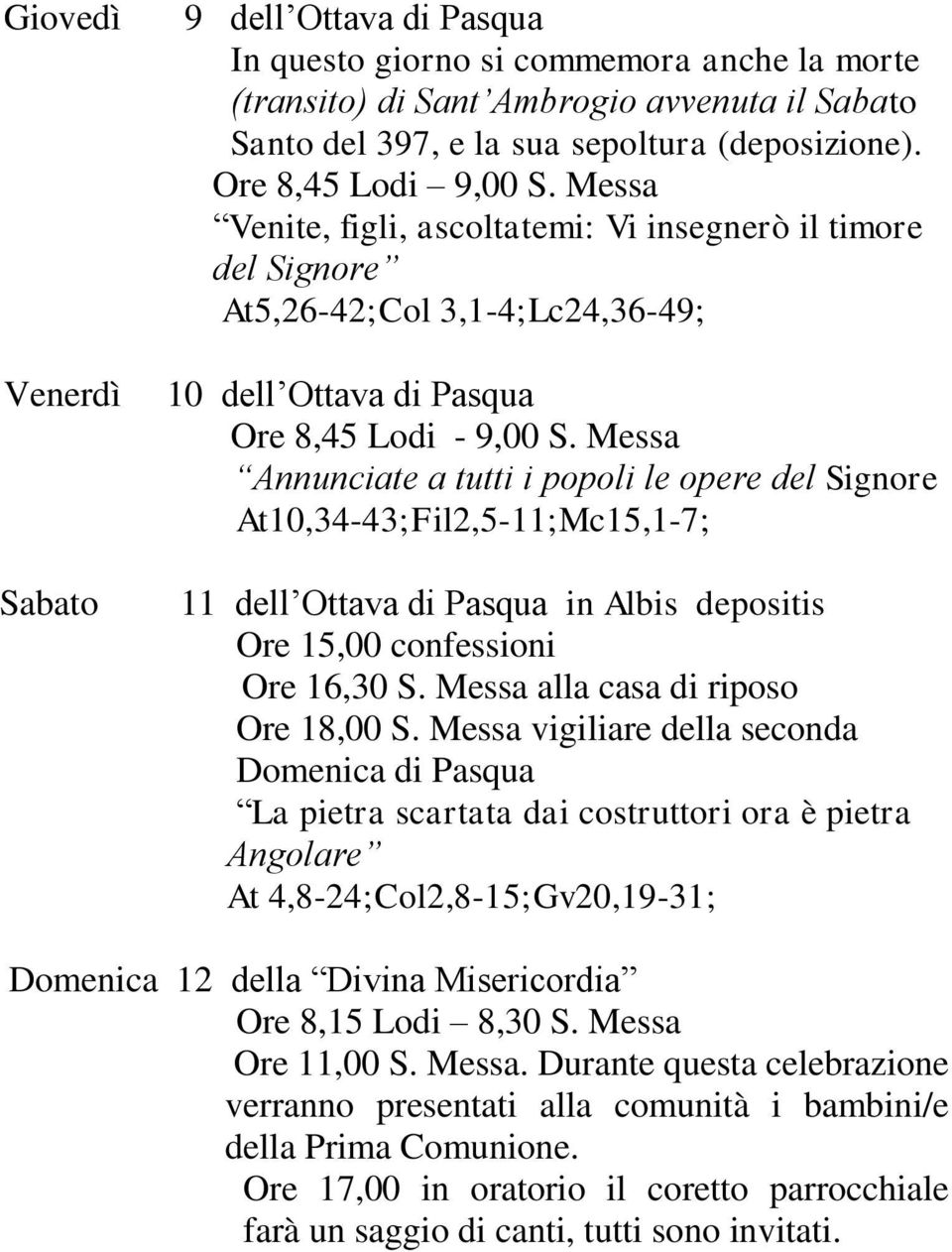 Messa Annunciate a tutti i popoli le opere del Signore At10,34-43;Fil2,5-11;Mc15,1-7; 11 dell Ottava di Pasqua in Albis depositis Ore 15,00 confessioni Ore 16,30 S.