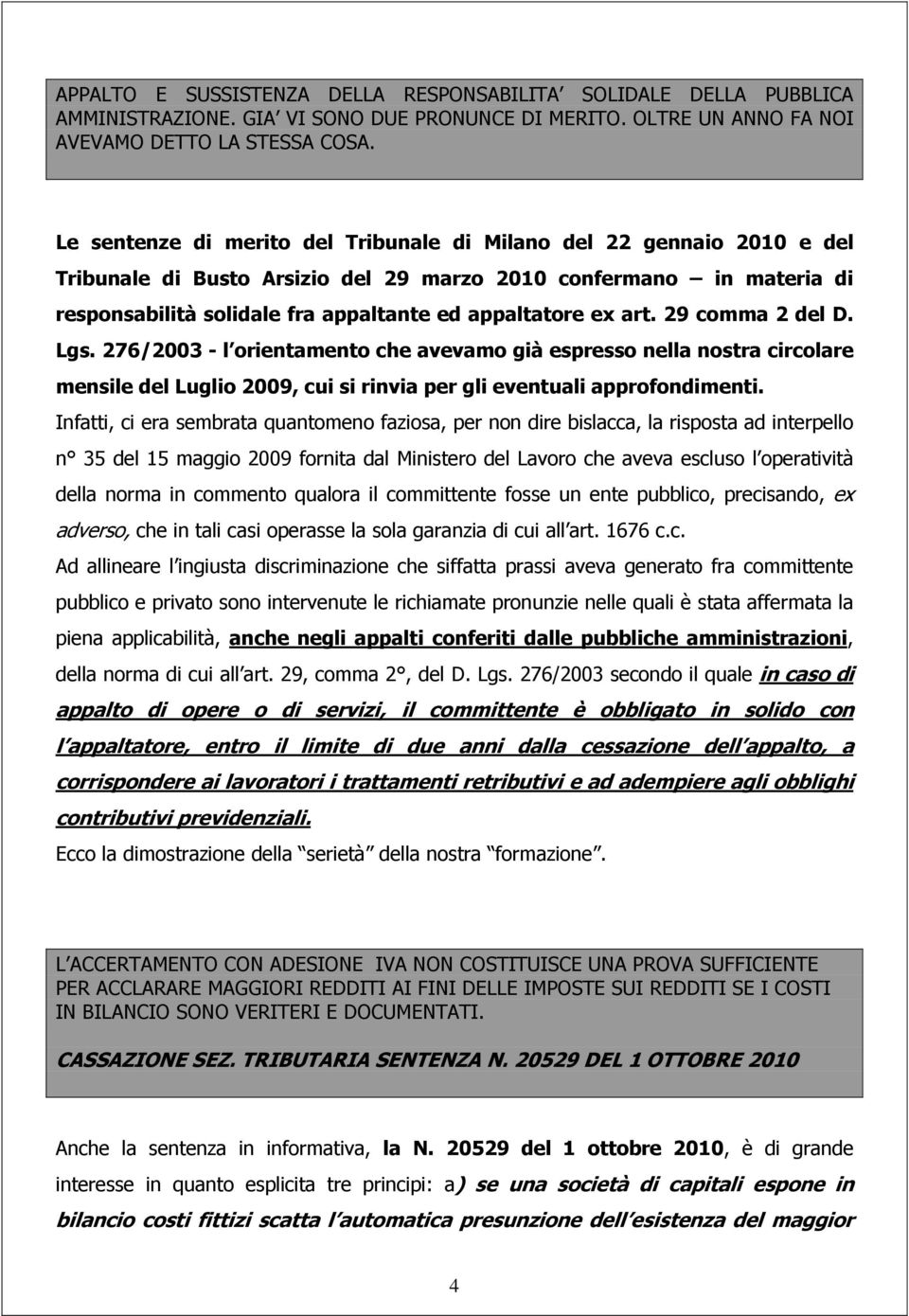 art. 29 comma 2 del D. Lgs. 276/2003 - l orientamento che avevamo già espresso nella nostra circolare mensile del Luglio 2009, cui si rinvia per gli eventuali approfondimenti.