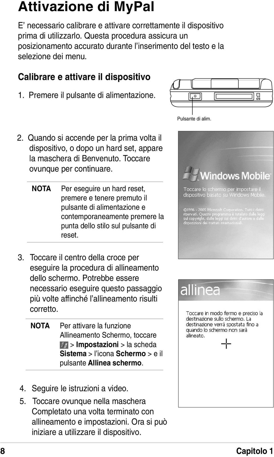 SD Pulsante di alim. 2. Quando si accende per la prima volta il dispositivo, o dopo un hard set, appare la maschera di Benvenuto. Toccare ovunque per continuare.