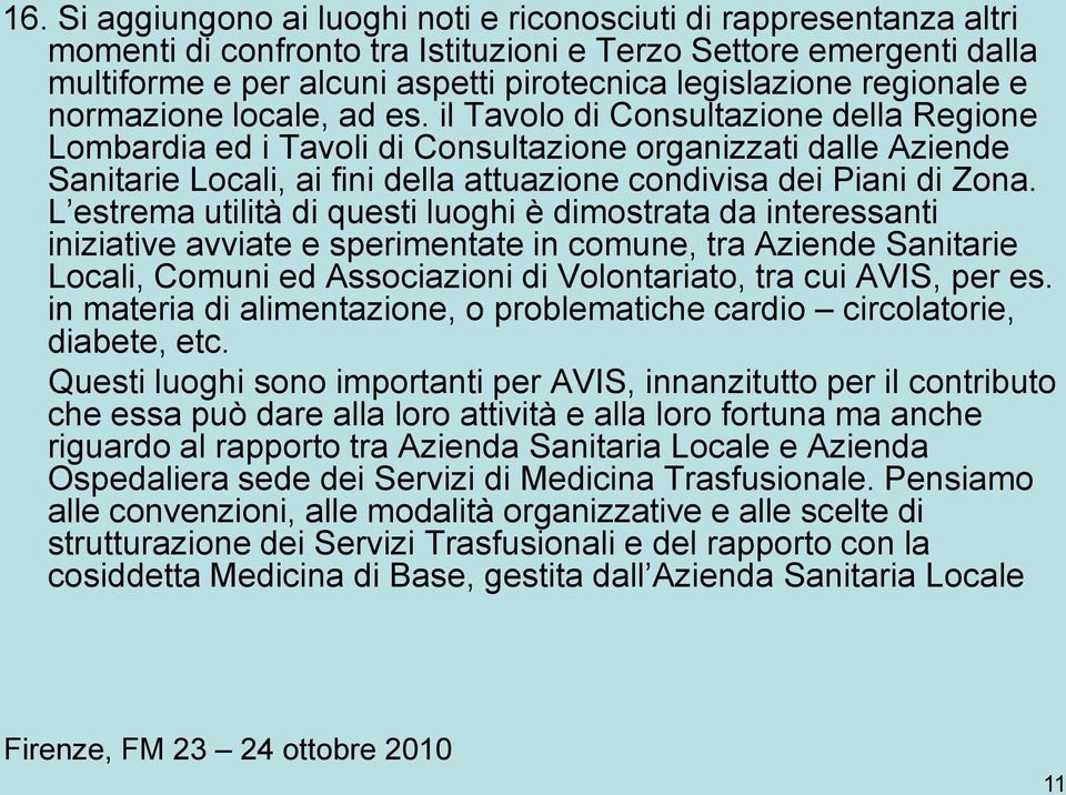il Tavolo di Consultazione della Regione Lombardia ed i Tavoli di Consultazione organizzati dalle Aziende Sanitarie Locali, ai fini della attuazione condivisa dei Piani di Zona.
