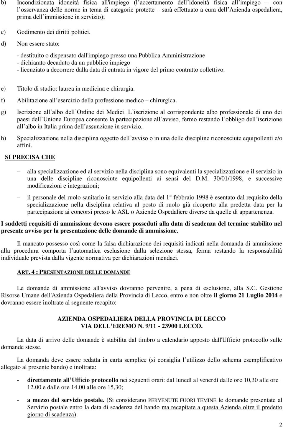 d) Non essere stato: - destituito o dispensato dall'impiego presso una Pubblica Amministrazione - dichiarato decaduto da un pubblico impiego - licenziato a decorrere dalla data di entrata in vigore