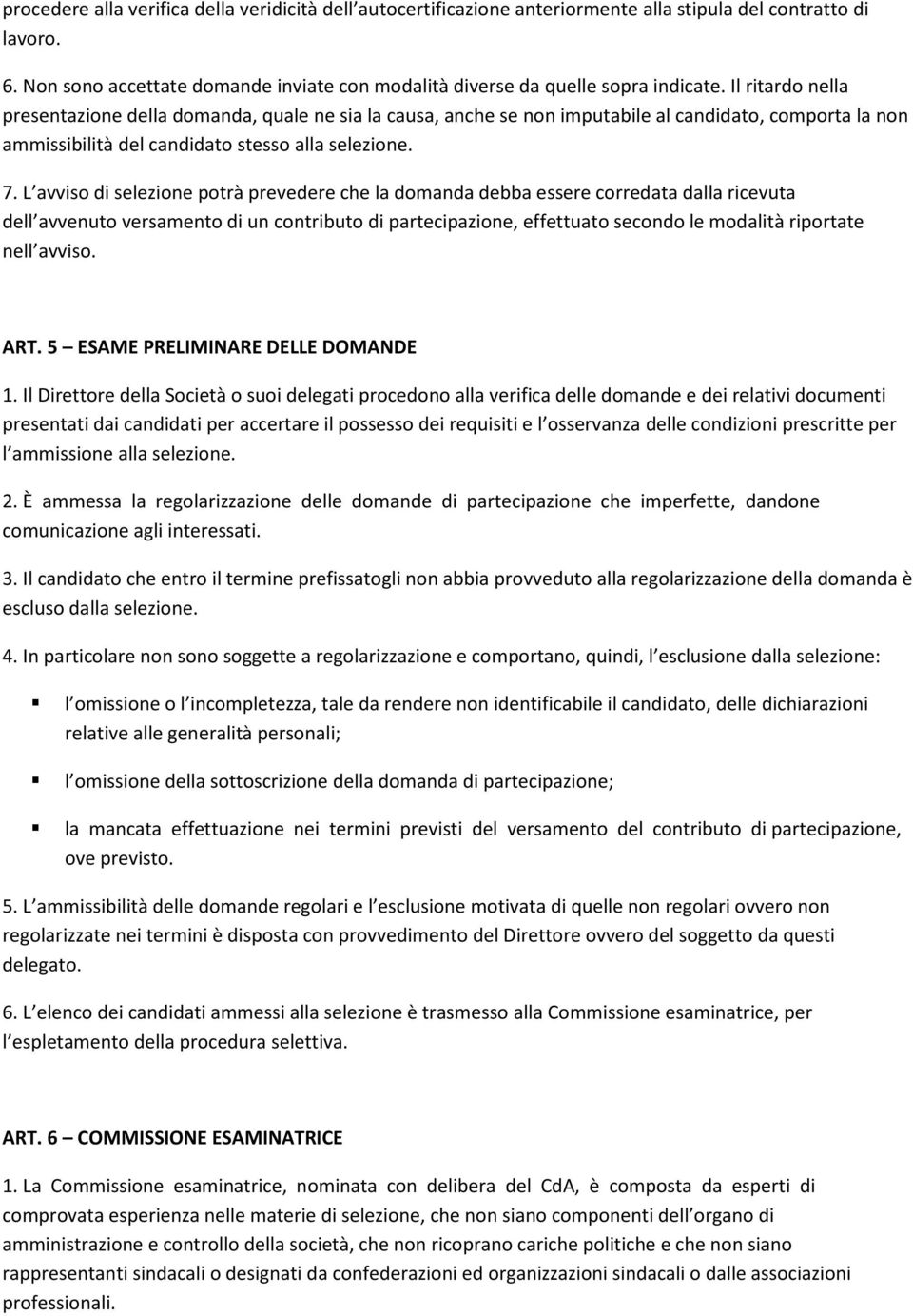 Il ritardo nella presentazione della domanda, quale ne sia la causa, anche se non imputabile al candidato, comporta la non ammissibilità del candidato stesso alla selezione. 7.