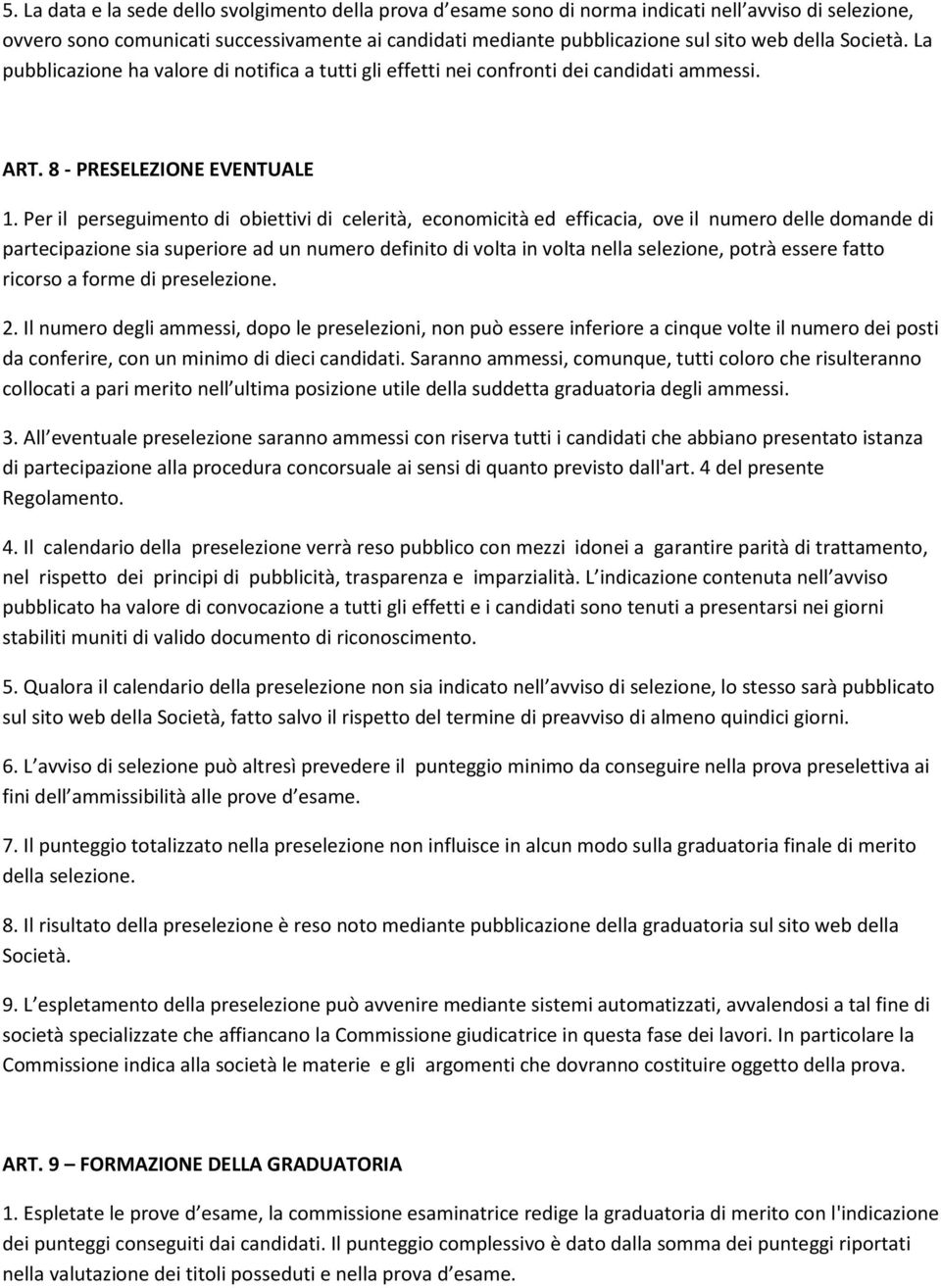 Per il perseguimento di obiettivi di celerità, economicità ed efficacia, ove il numero delle domande di partecipazione sia superiore ad un numero definito di volta in volta nella selezione, potrà