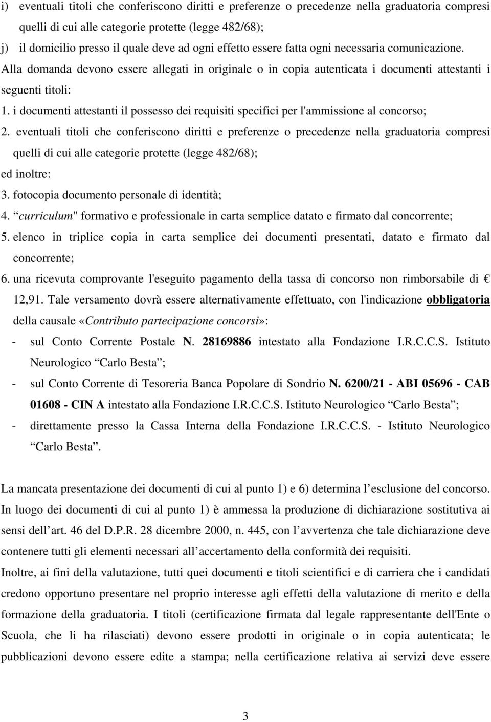 i documenti attestanti il possesso dei requisiti specifici per l'ammissione al concorso; 2.