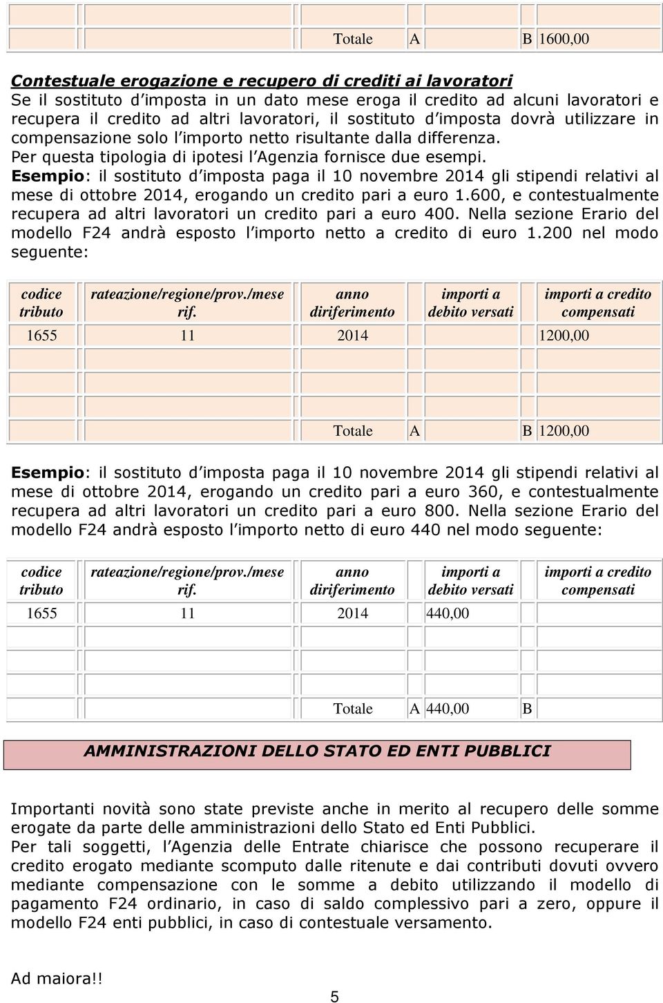 Esempio: il sostituto d imposta paga il 10 novembre 2014 gli stipendi relativi al mese di ottobre 2014, erogando un credito pari a euro 1.