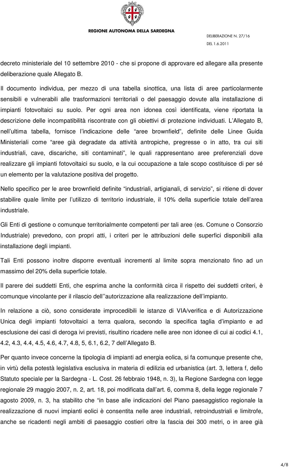 impianti fotovoltaici su suolo. Per ogni area non idonea così identificata, viene riportata la descrizione delle incompatibilità riscontrate con gli obiettivi di protezione individuati.