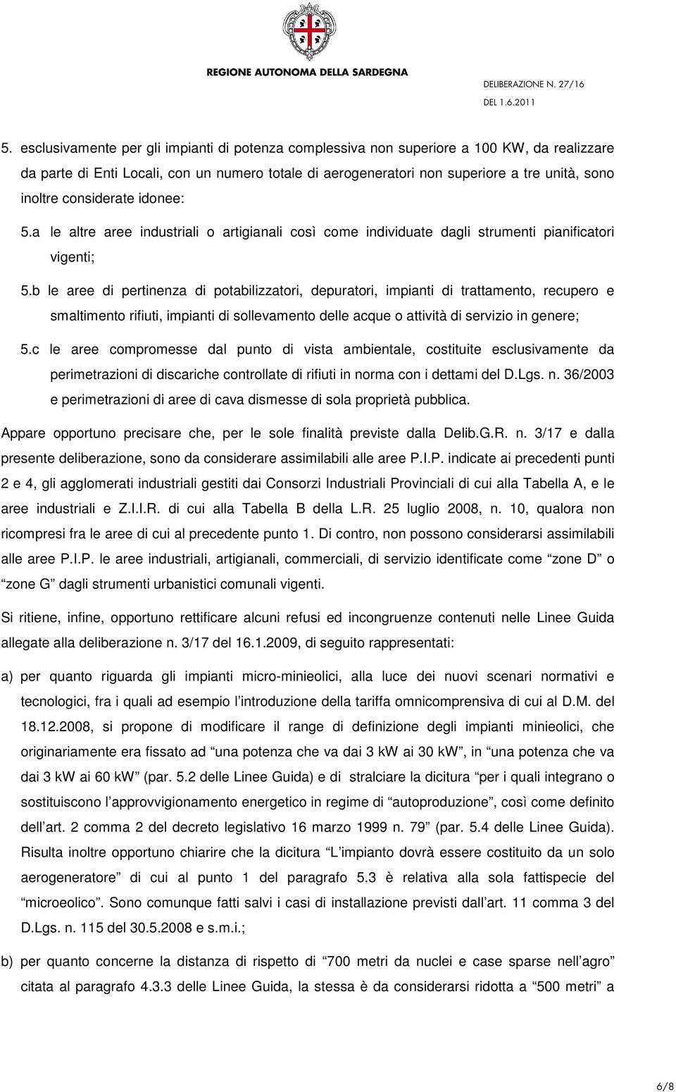 b le aree di pertinenza di potabilizzatori, depuratori, impianti di trattamento, recupero e smaltimento rifiuti, impianti di sollevamento delle acque o attività di servizio in genere; 5.